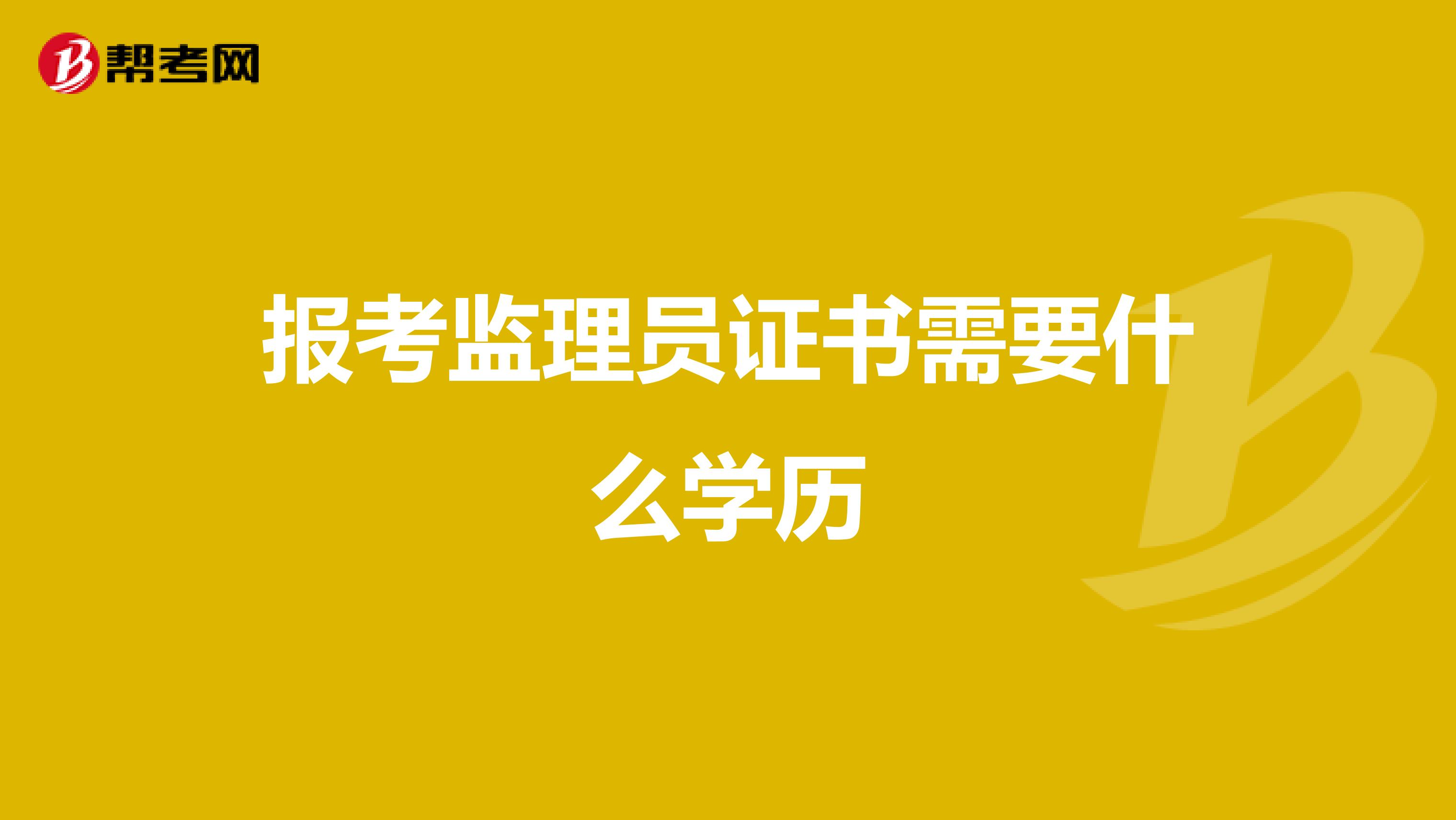 报考监理员证书需要什么学历