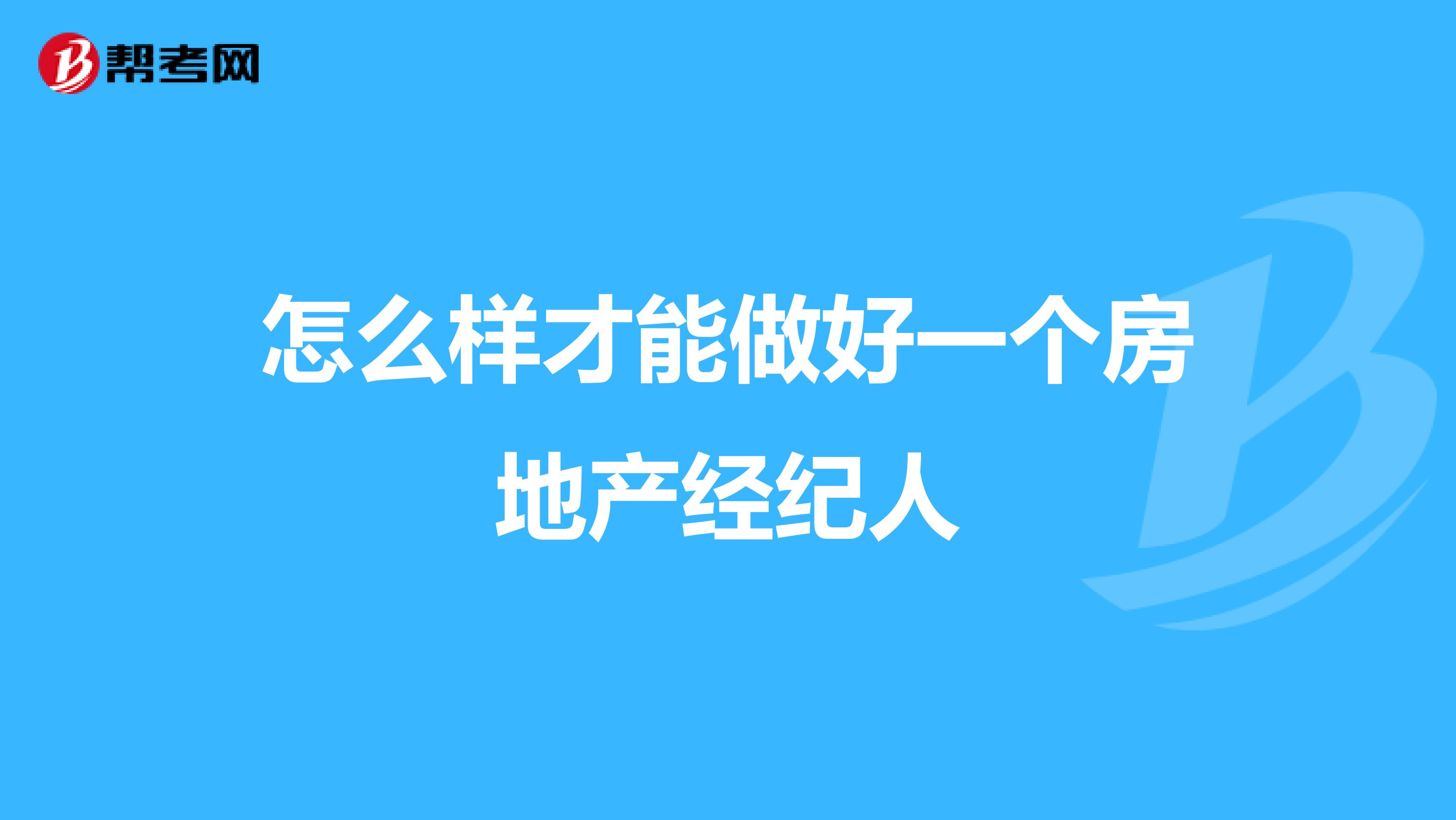 怎么样才能做好一个房地产经纪人