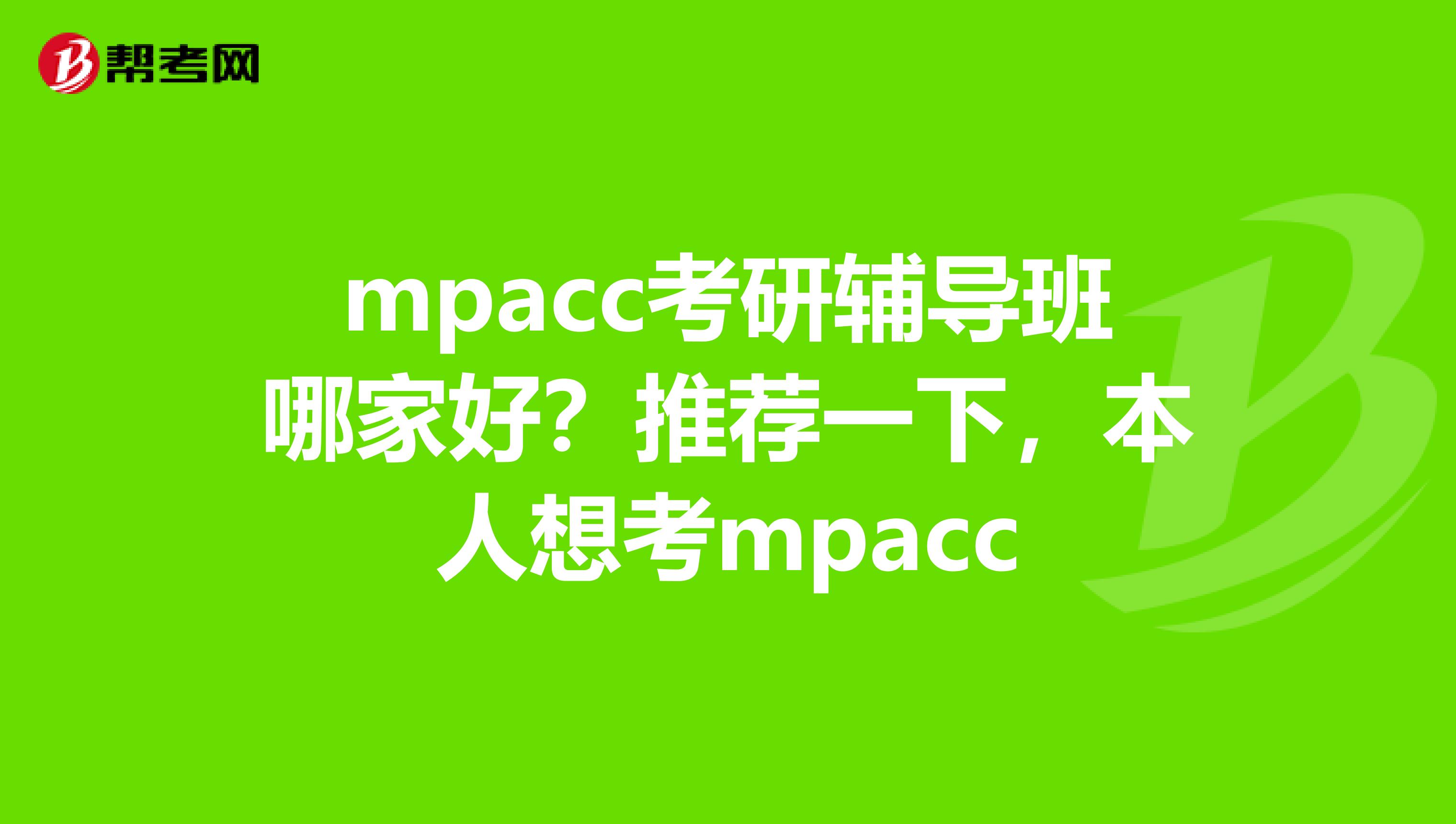 mpacc考研辅导班哪家好？推荐一下，本人想考mpacc