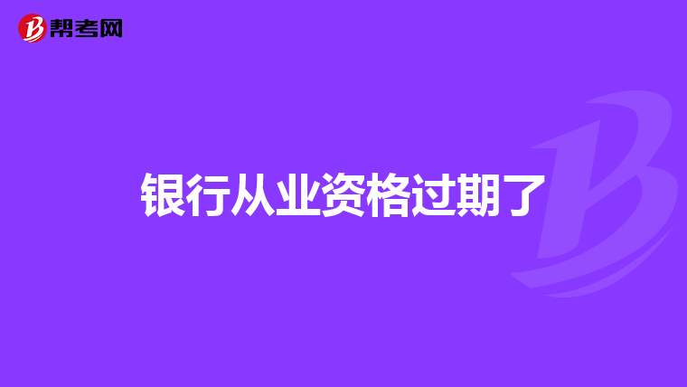 银行从业资格过期了