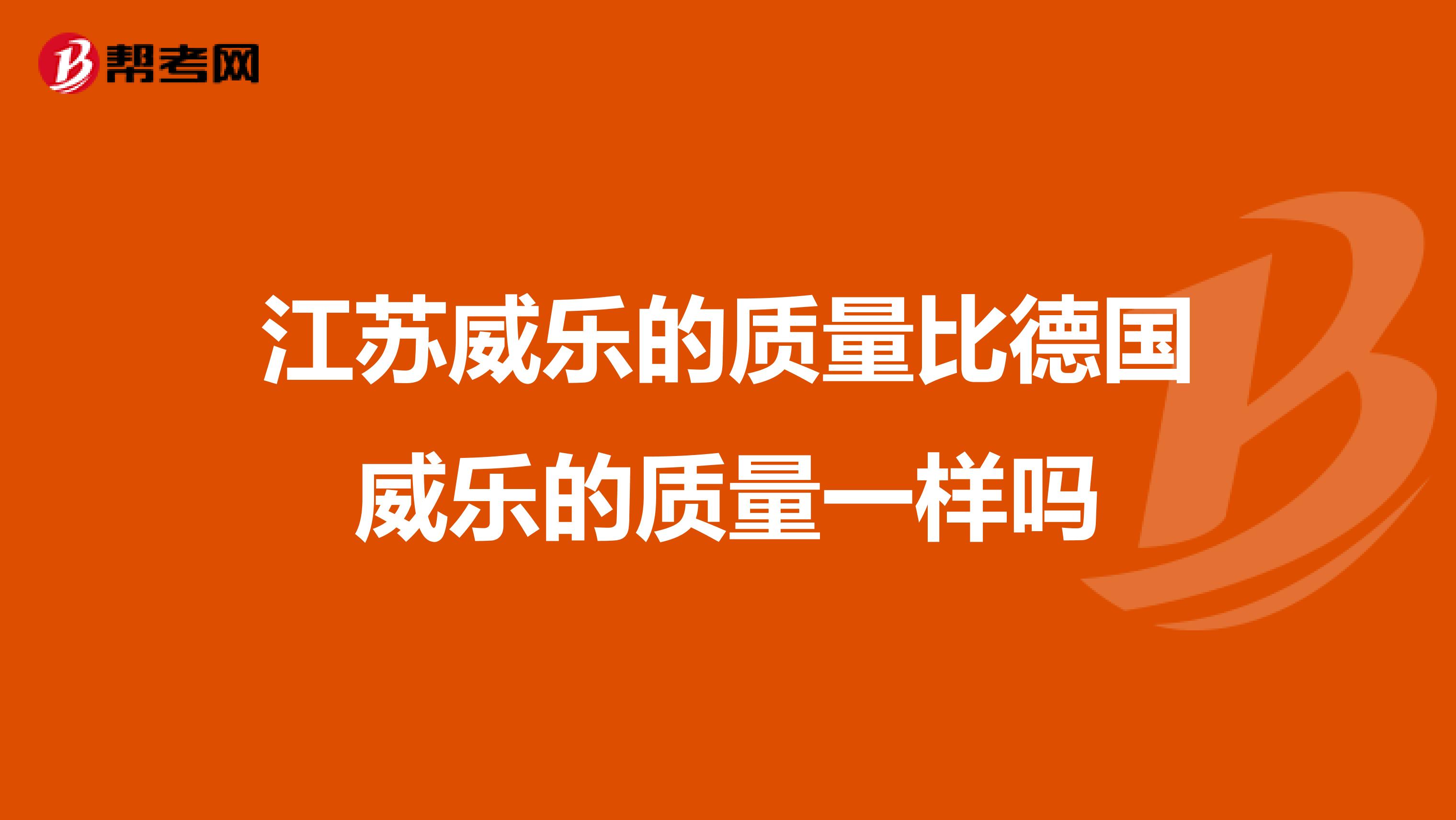 江苏威乐的质量比德国威乐的质量一样吗