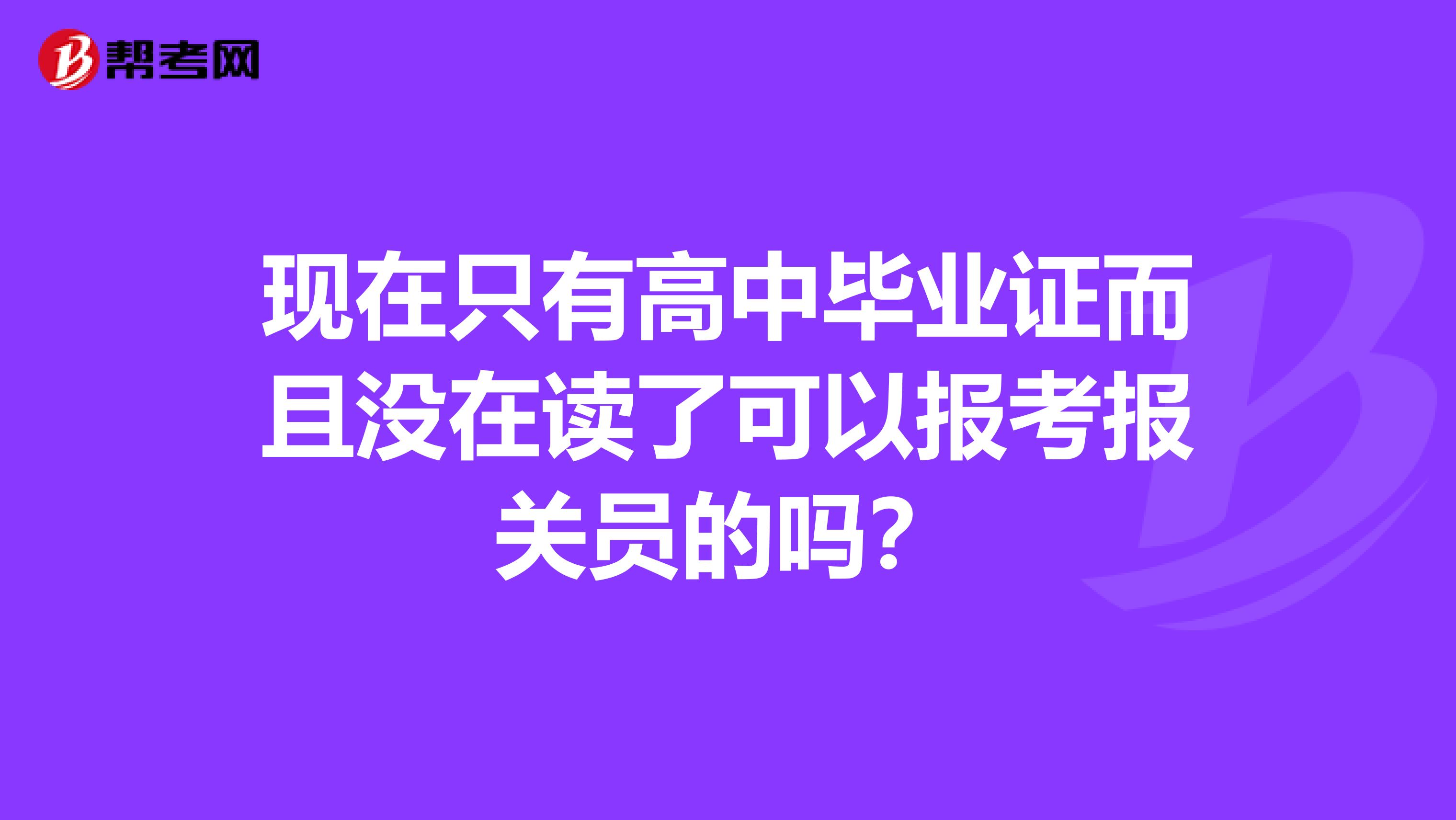 现在只有高中毕业证而且没在读了可以报考报关员的吗？