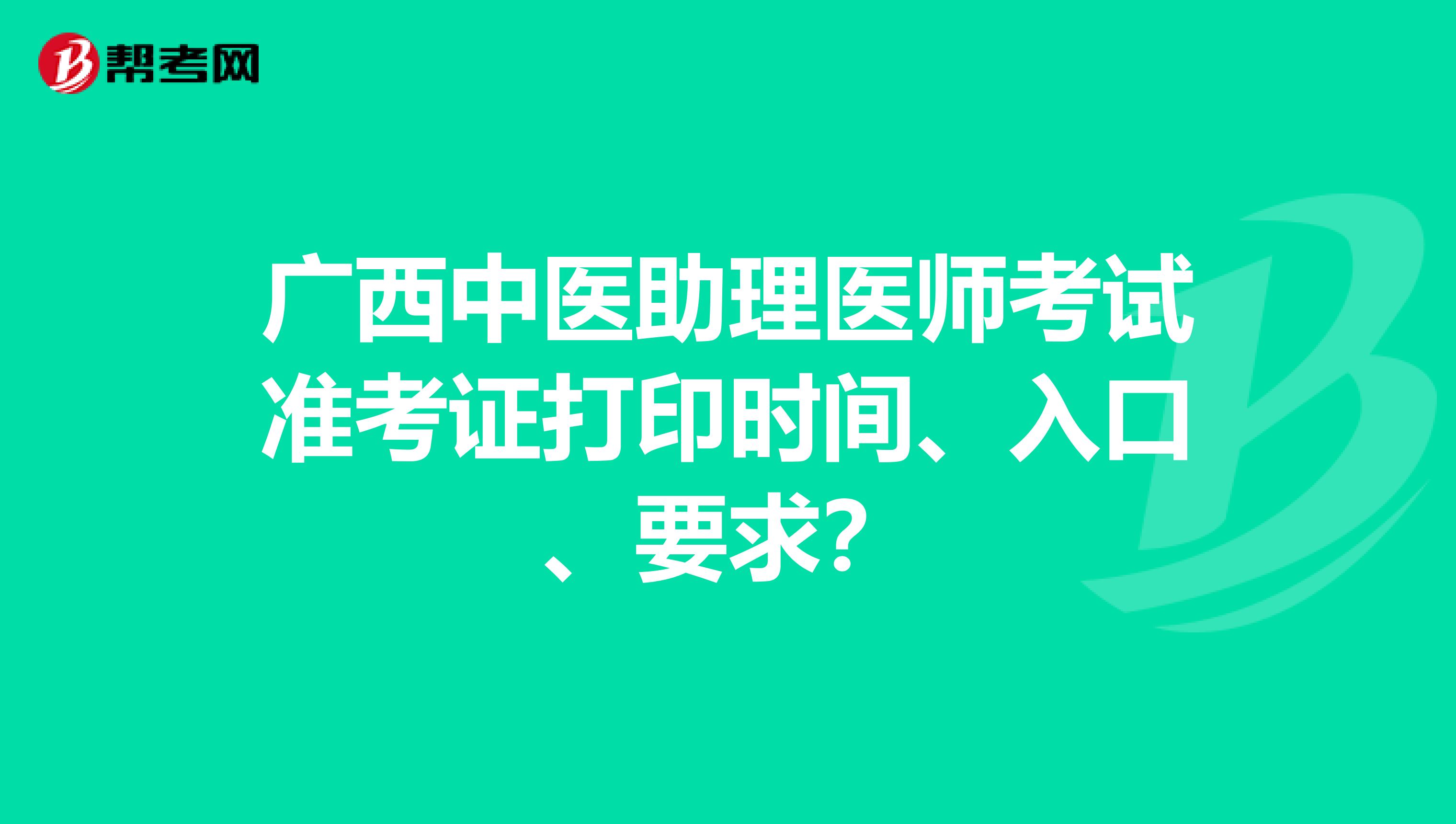 广西中医助理医师考试准考证打印时间、入口、要求?