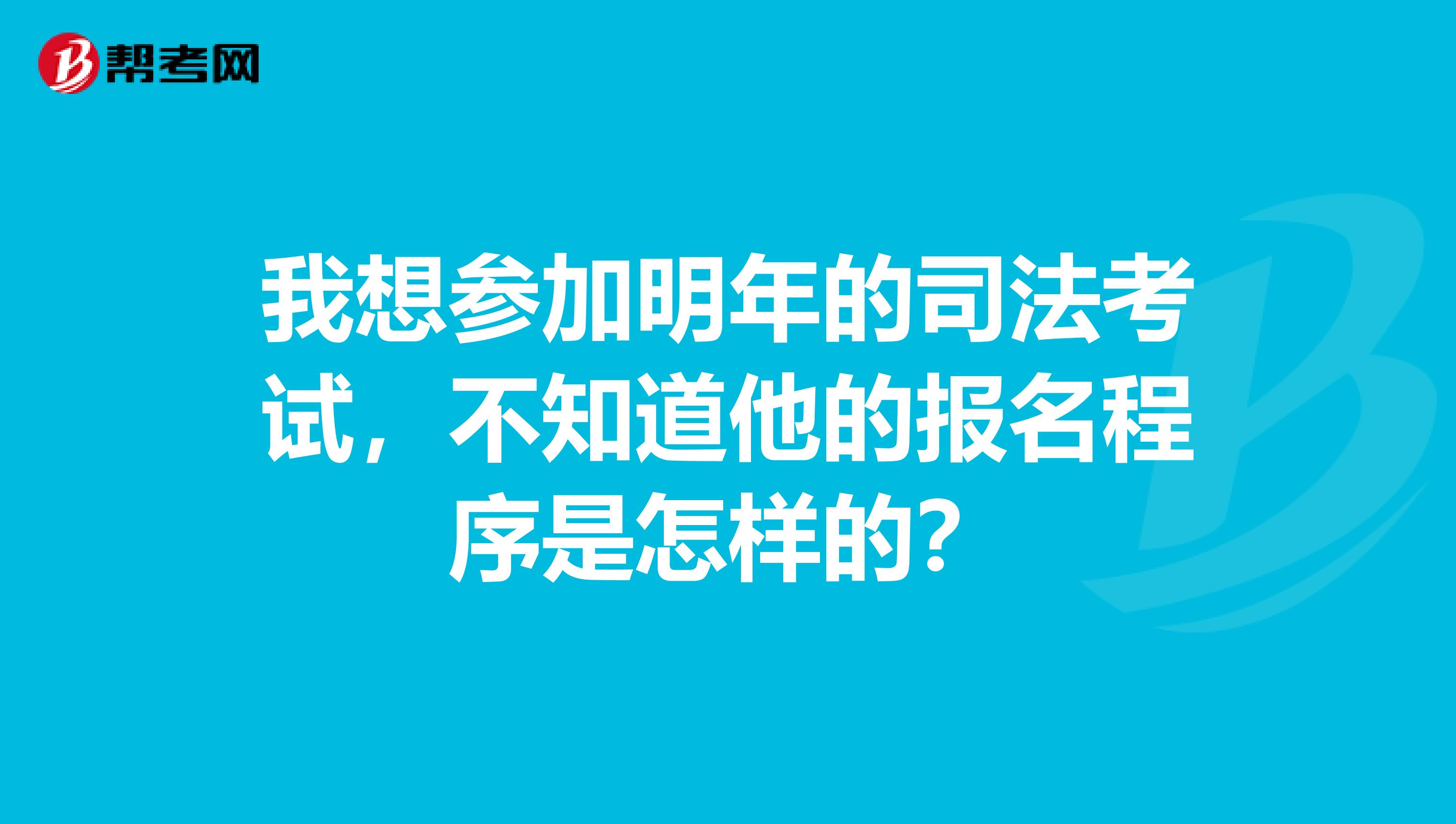我想参加明年的司法考试，不知道他的报名程序是怎样的？