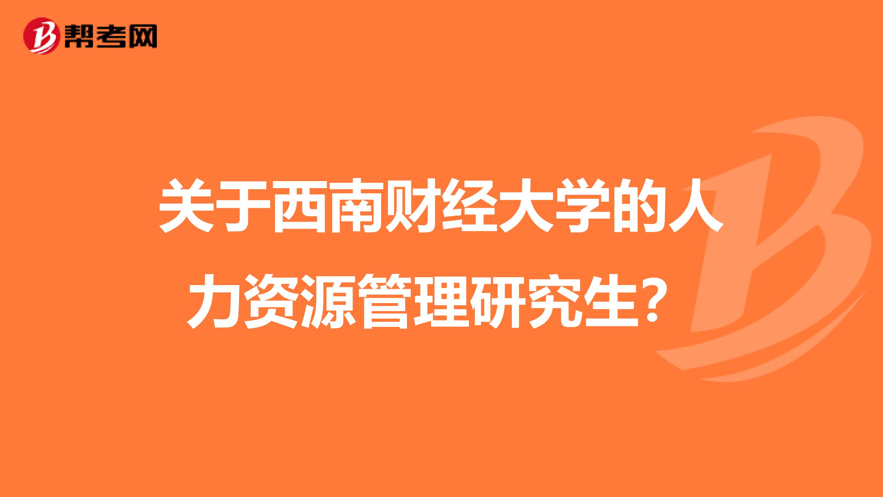 关于西南财经大学的人力资源管理研究生?