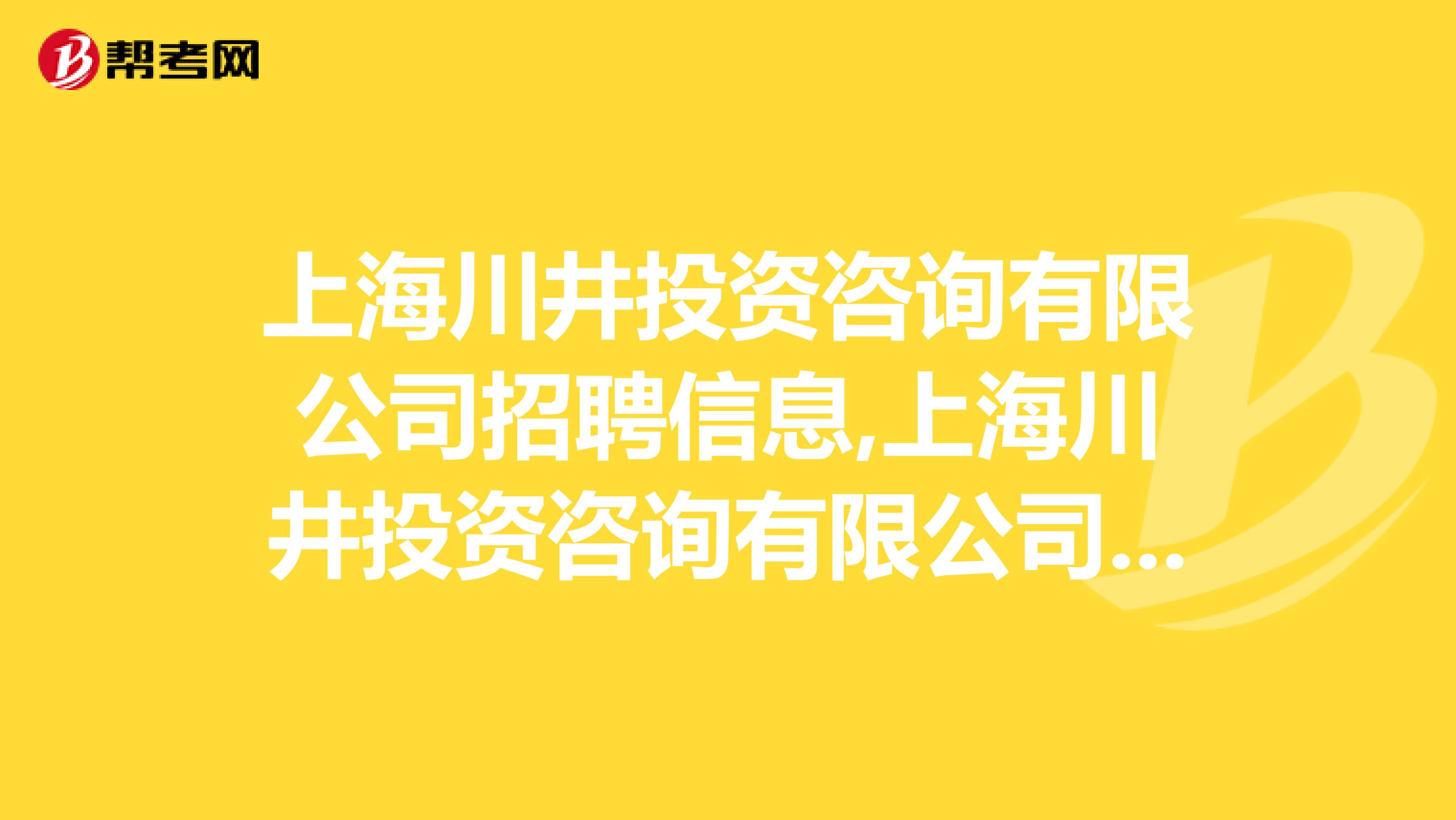 上海川井投资咨询有限公司招聘信息,上海川井投资咨询有限公司怎么样?