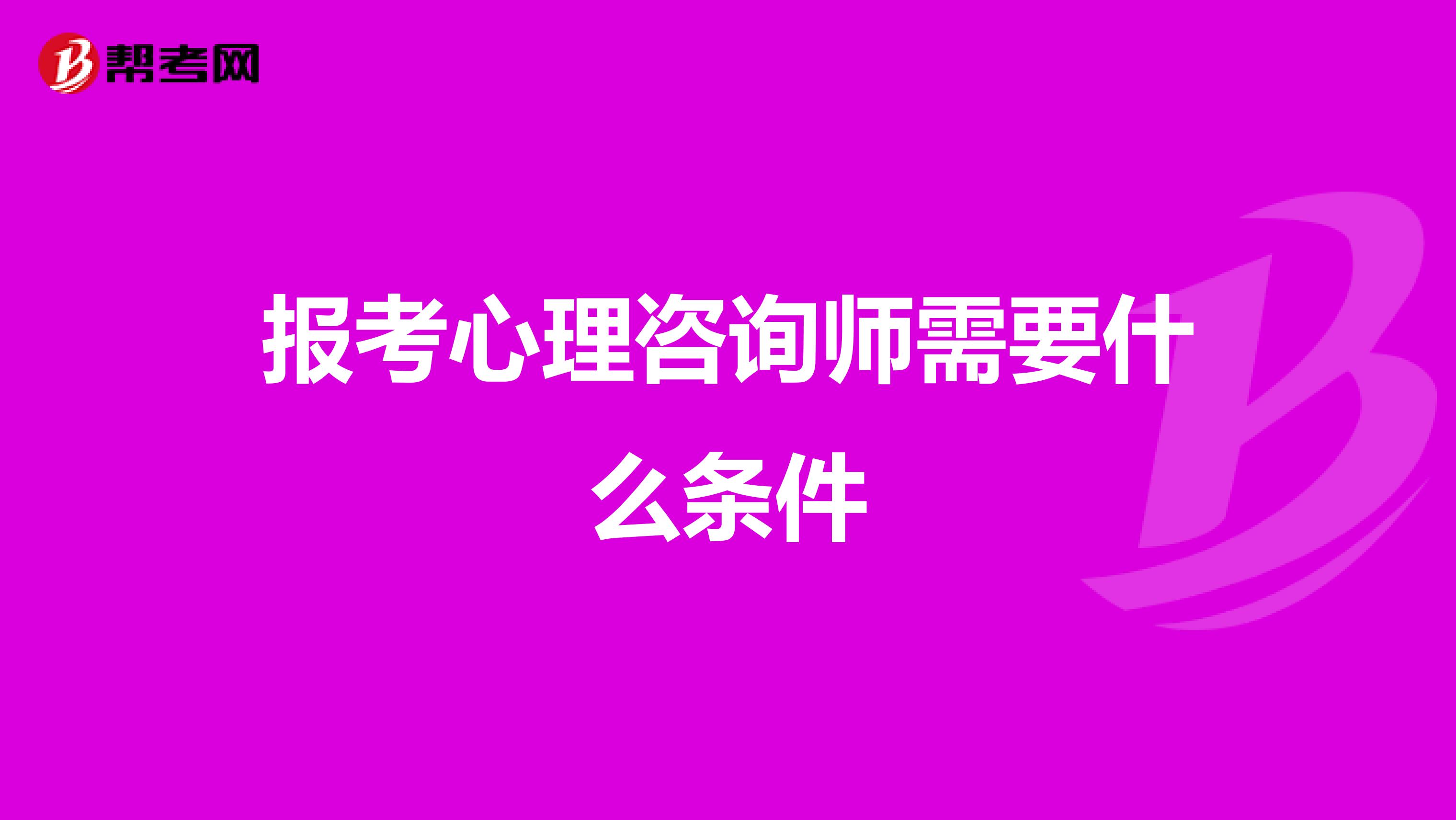 报考心理咨询师需要什么条件
