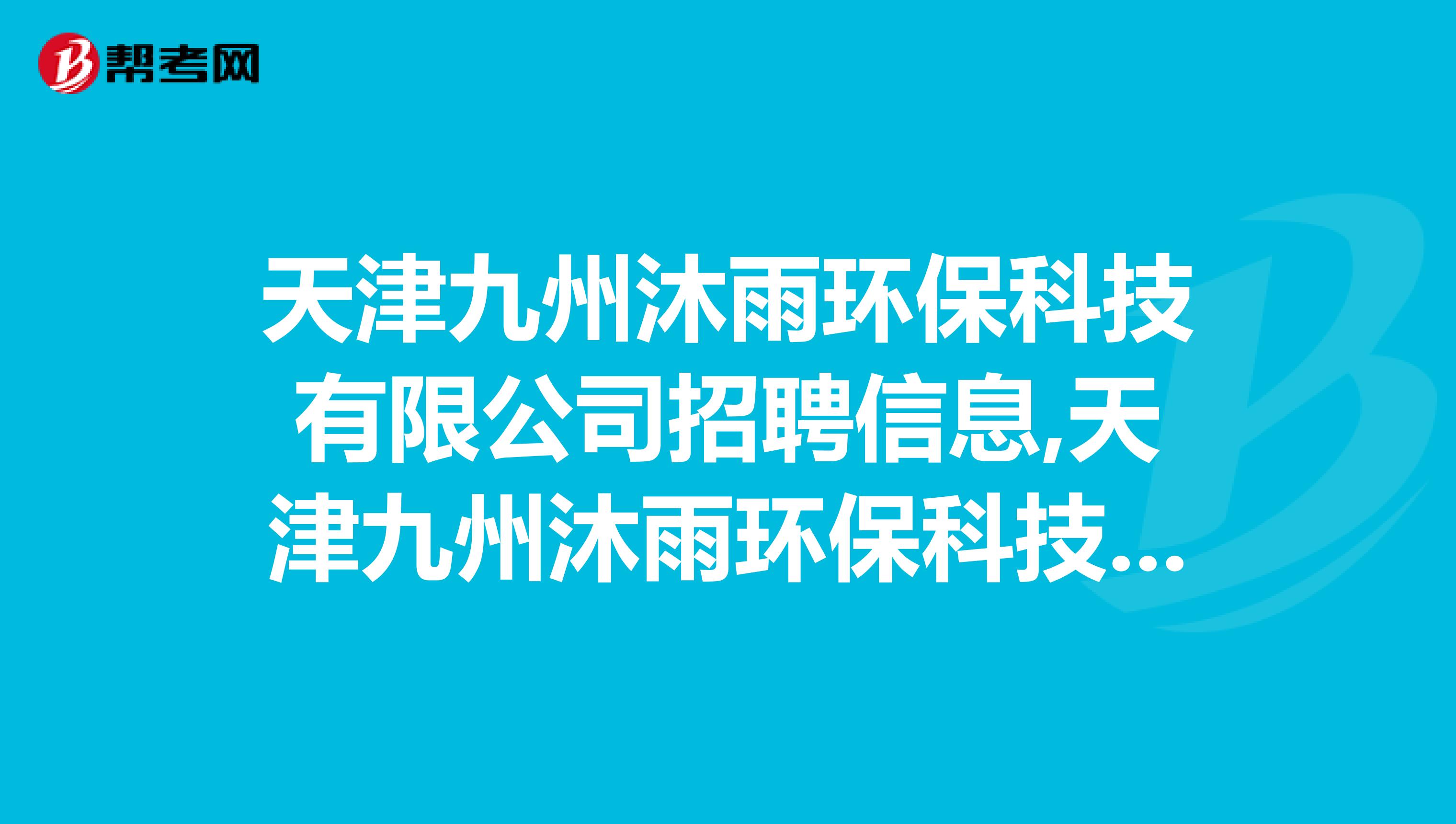 天津九州沐雨环保科技有限公司招聘信息,天津九州沐雨环保科技有限公司怎么样？