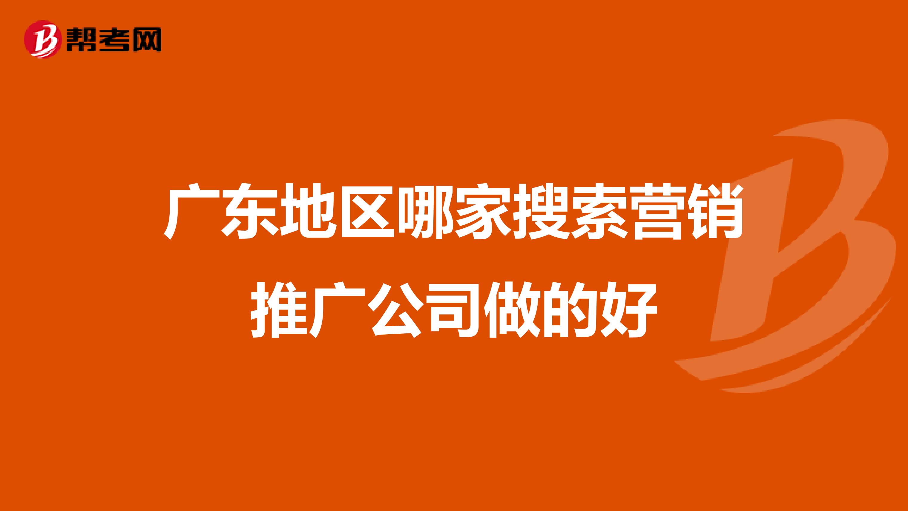 广东地区哪家搜索营销推广公司做的好