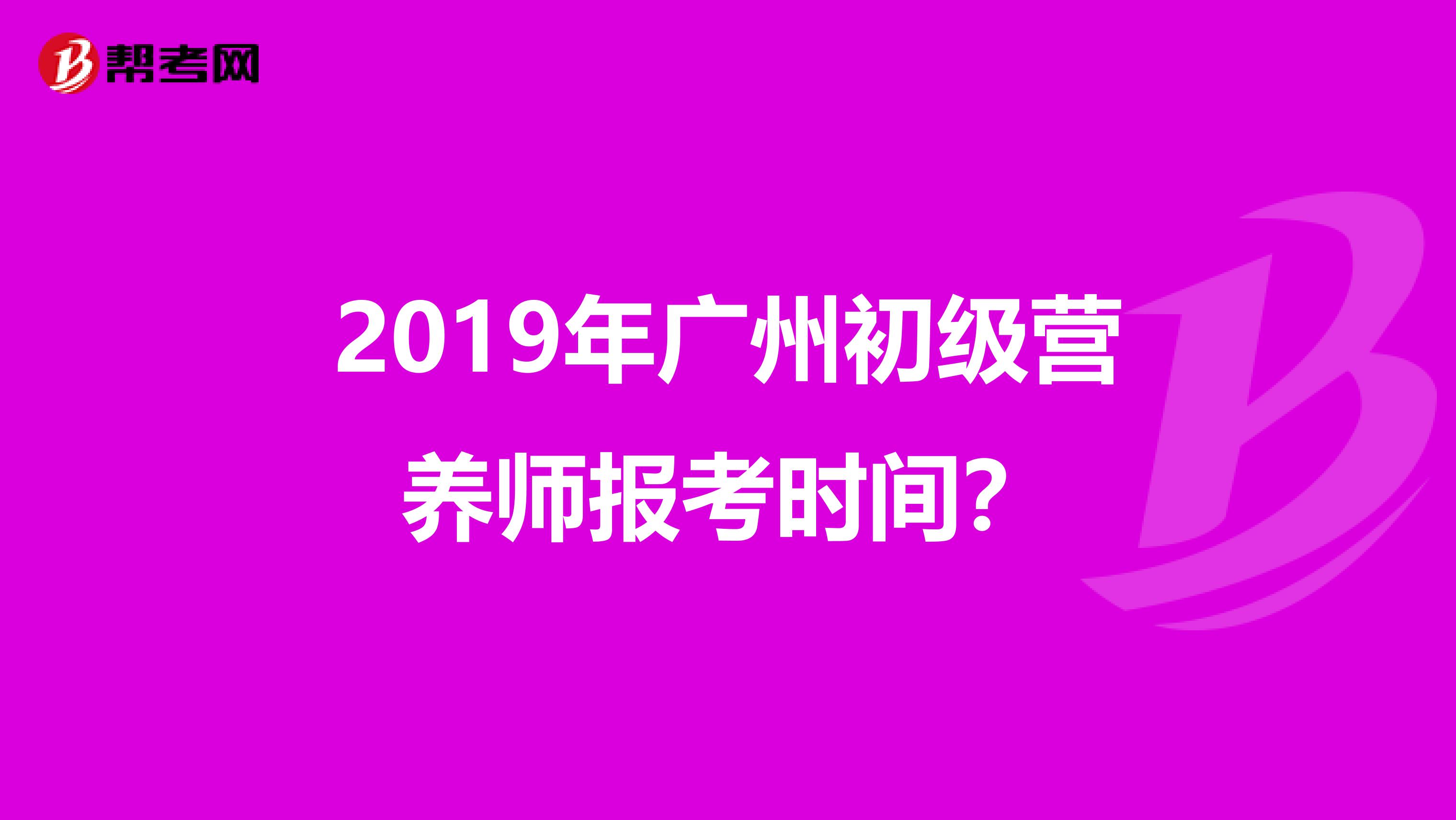 2019年广州初级营养师报考时间?