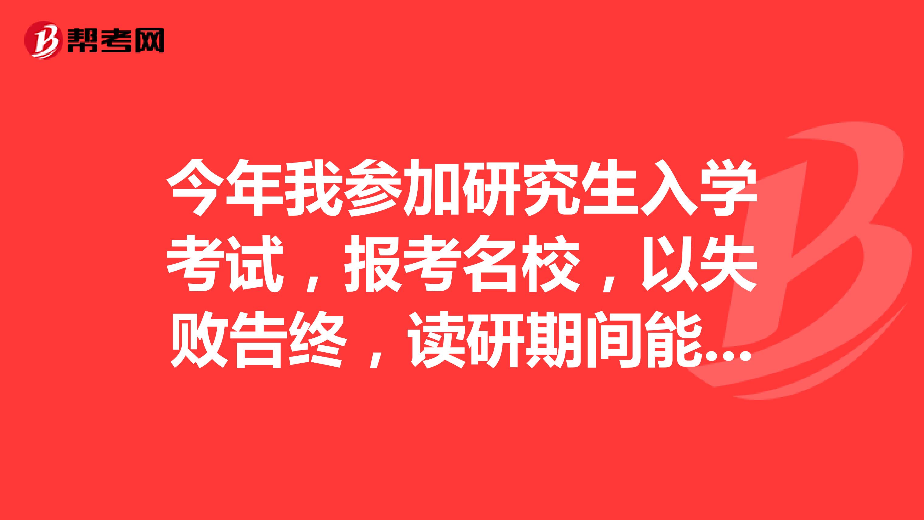 今年我参加研究生入学考试,报考名校,以失败告终,读研期间能不能再参加研究生入学考试?