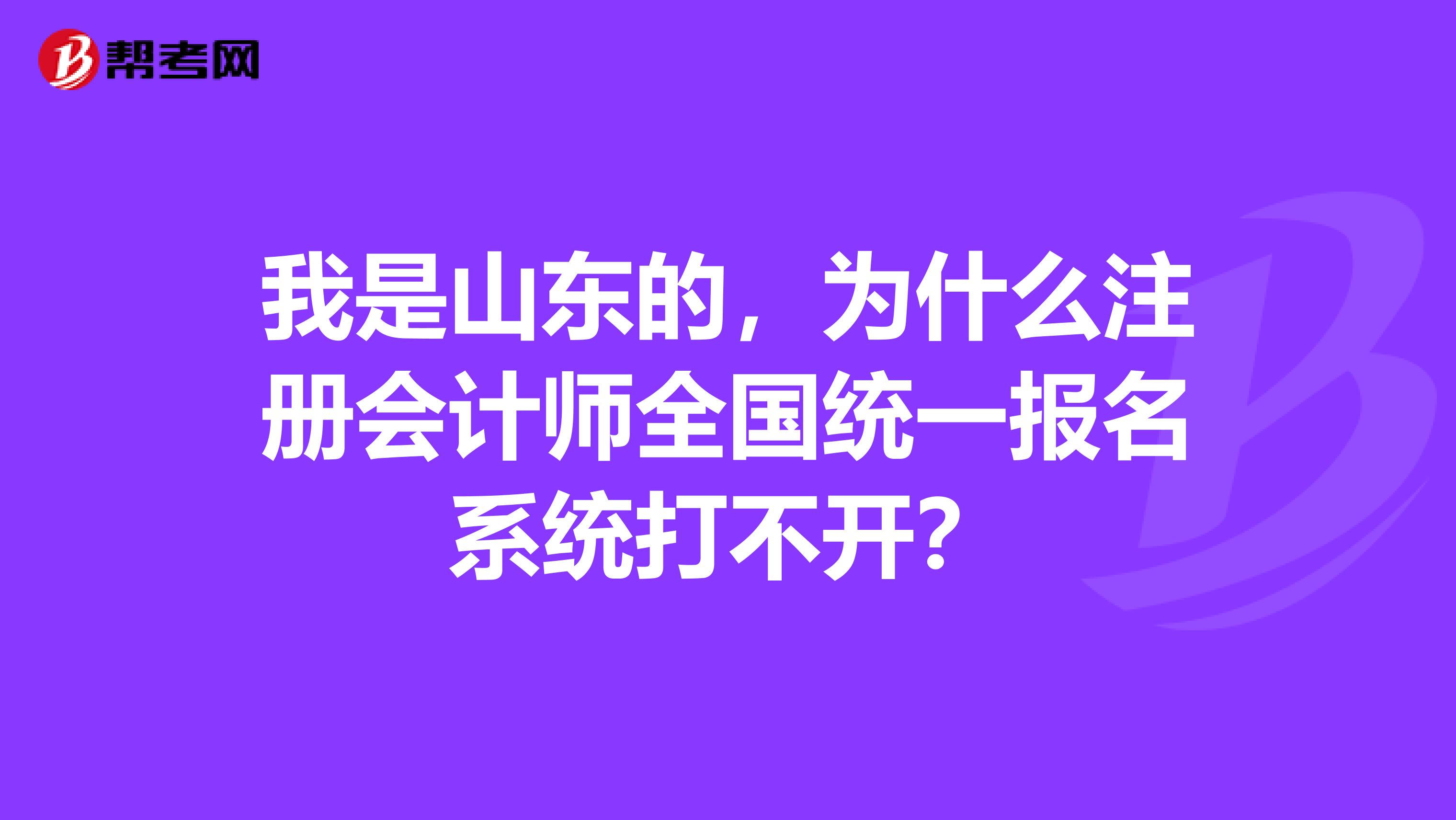 我是山东的，为什么注册会计师全国统一报名系统打不开？