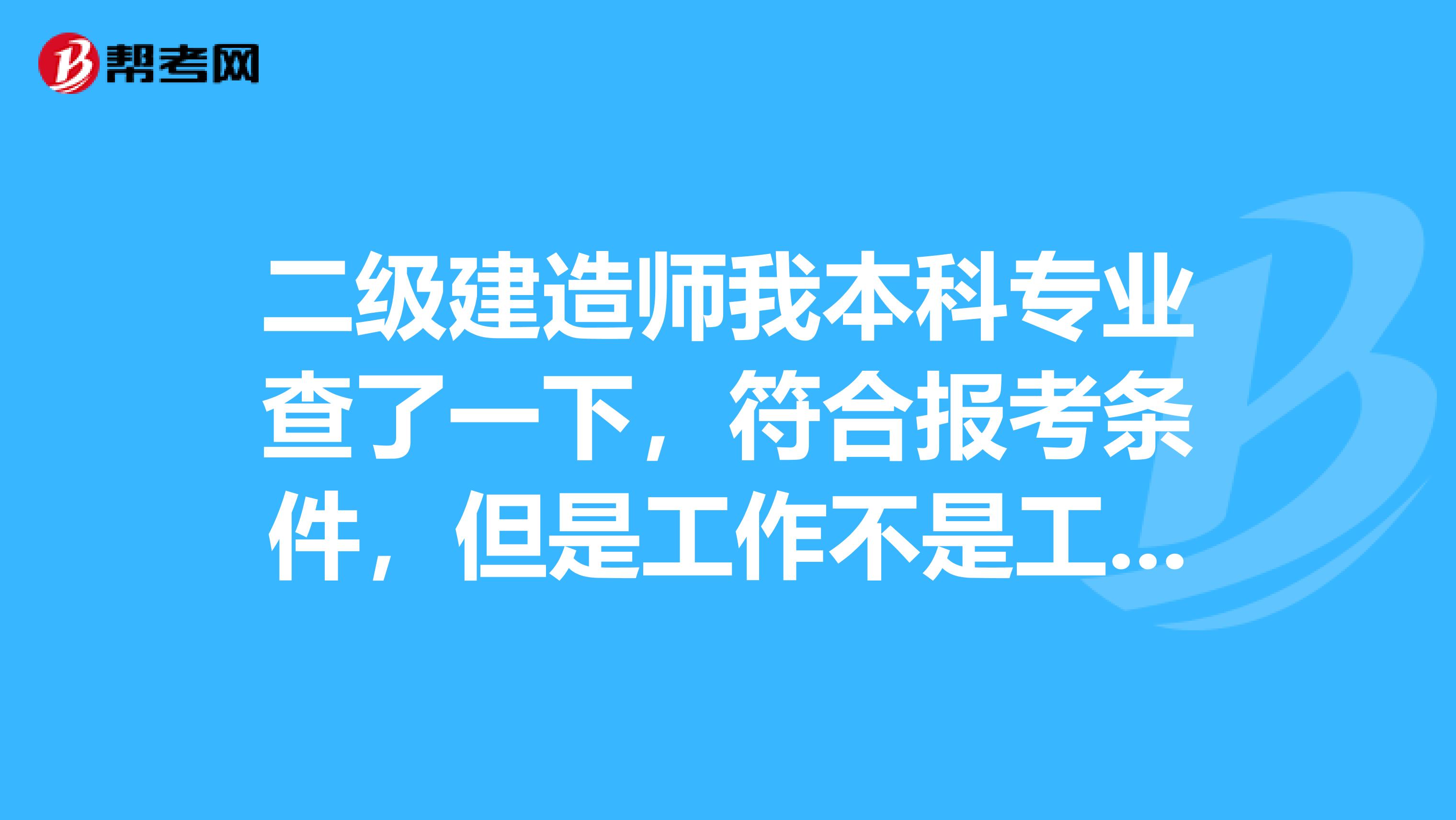 二级建造师我本科专业查了一下,符合报考条件,但是工作不是工程类是电力行业的,可以考吗
