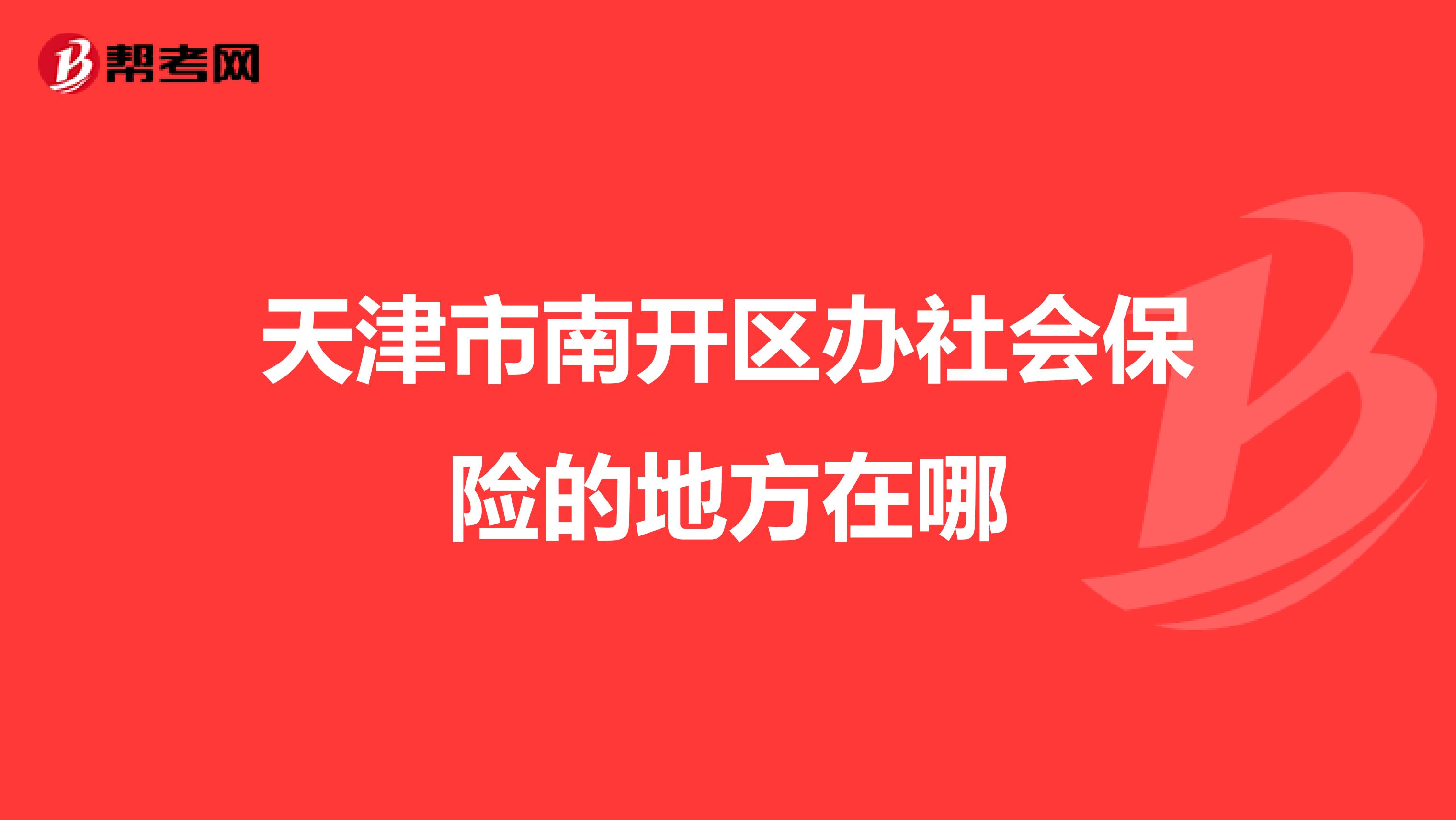 天津市南开区办社会保险的地方在哪
