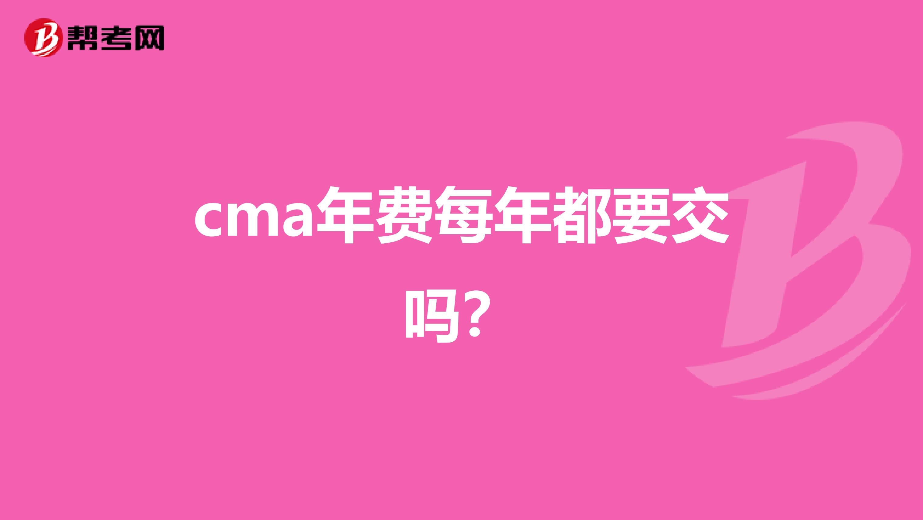 cma年費(fèi)每年都要交嗎?