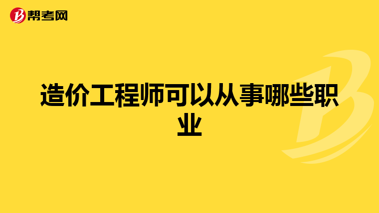 造价工程师可以从事哪些职业