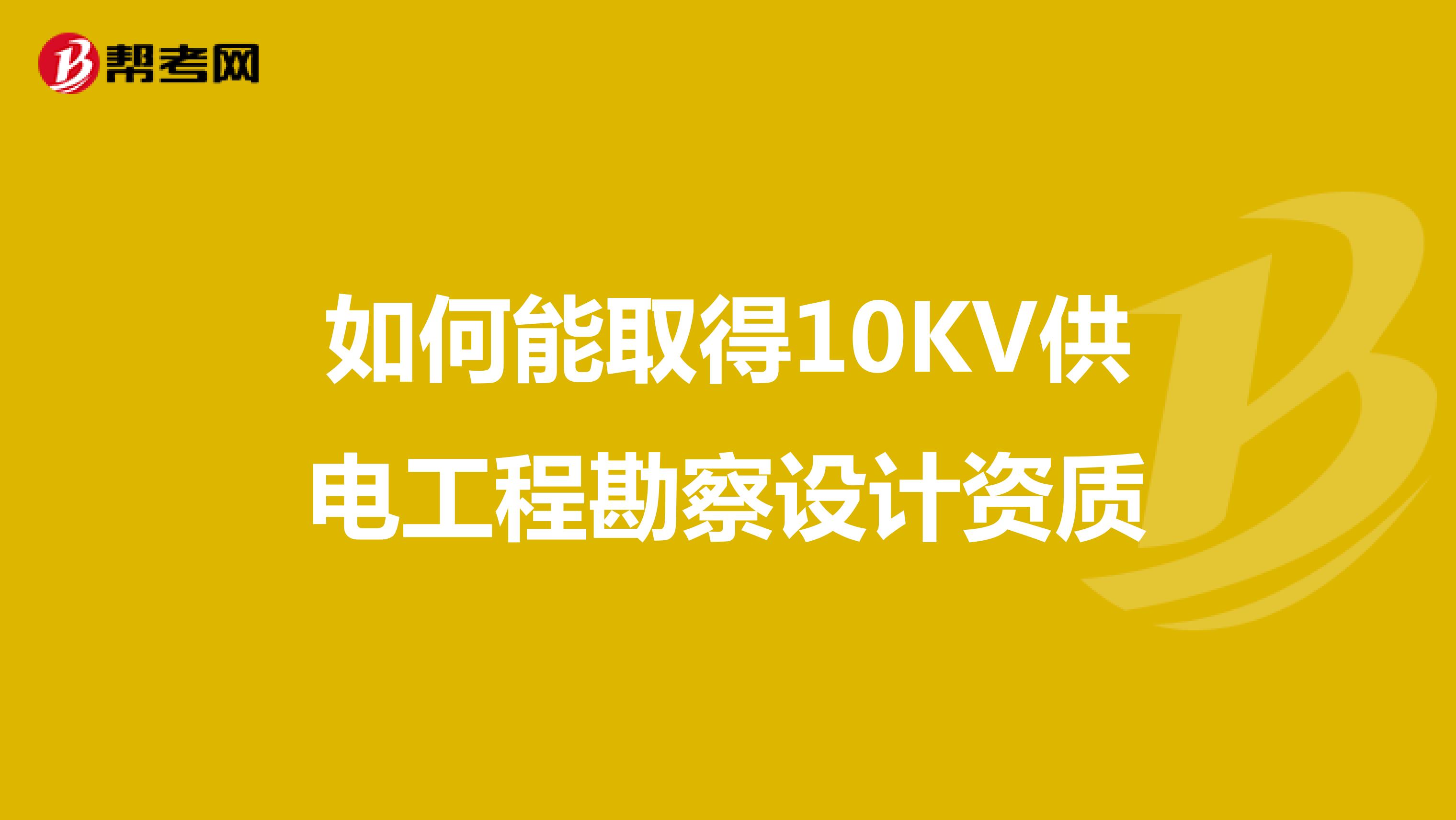 如何能取得10KV供电工程勘察设计资质