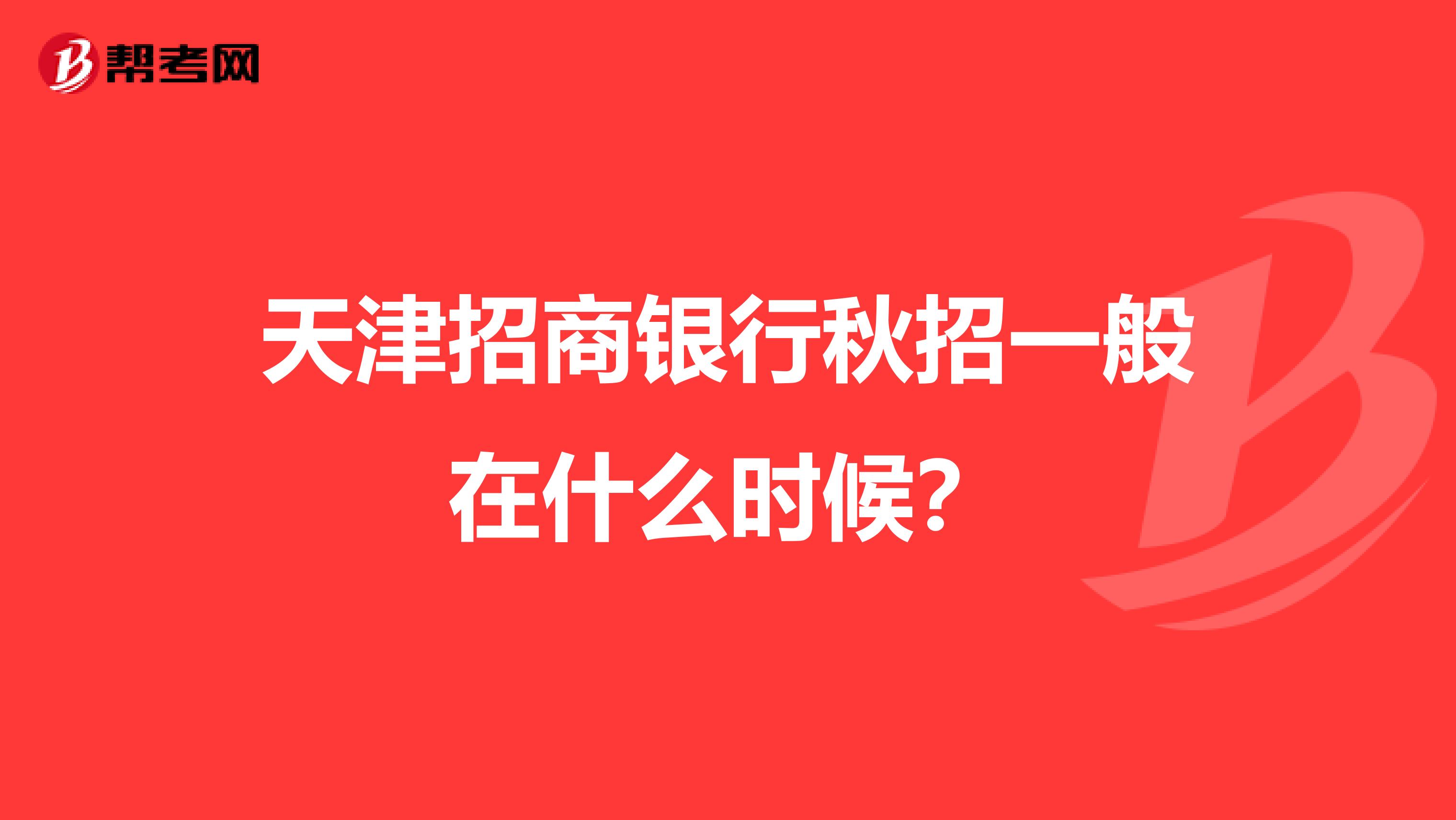 天津招商银行秋招一般在什么时候?