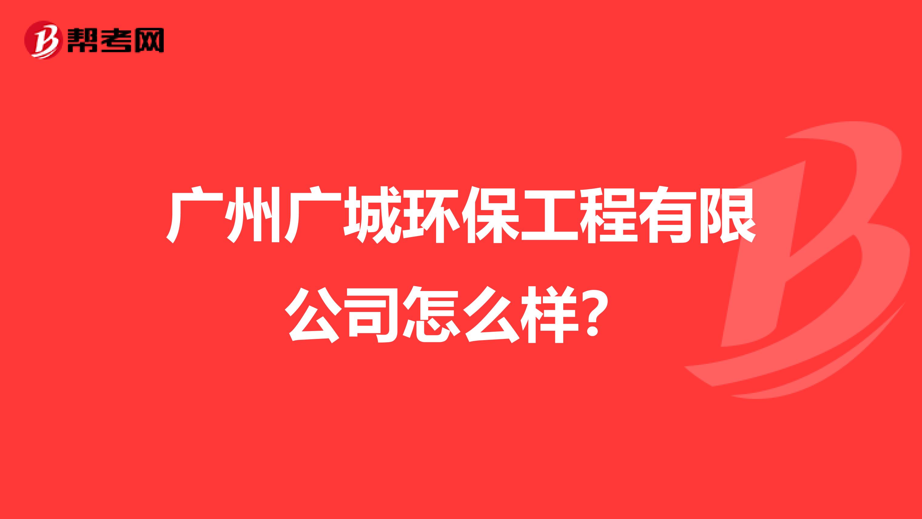 广州广城环保工程有限公司怎么样？