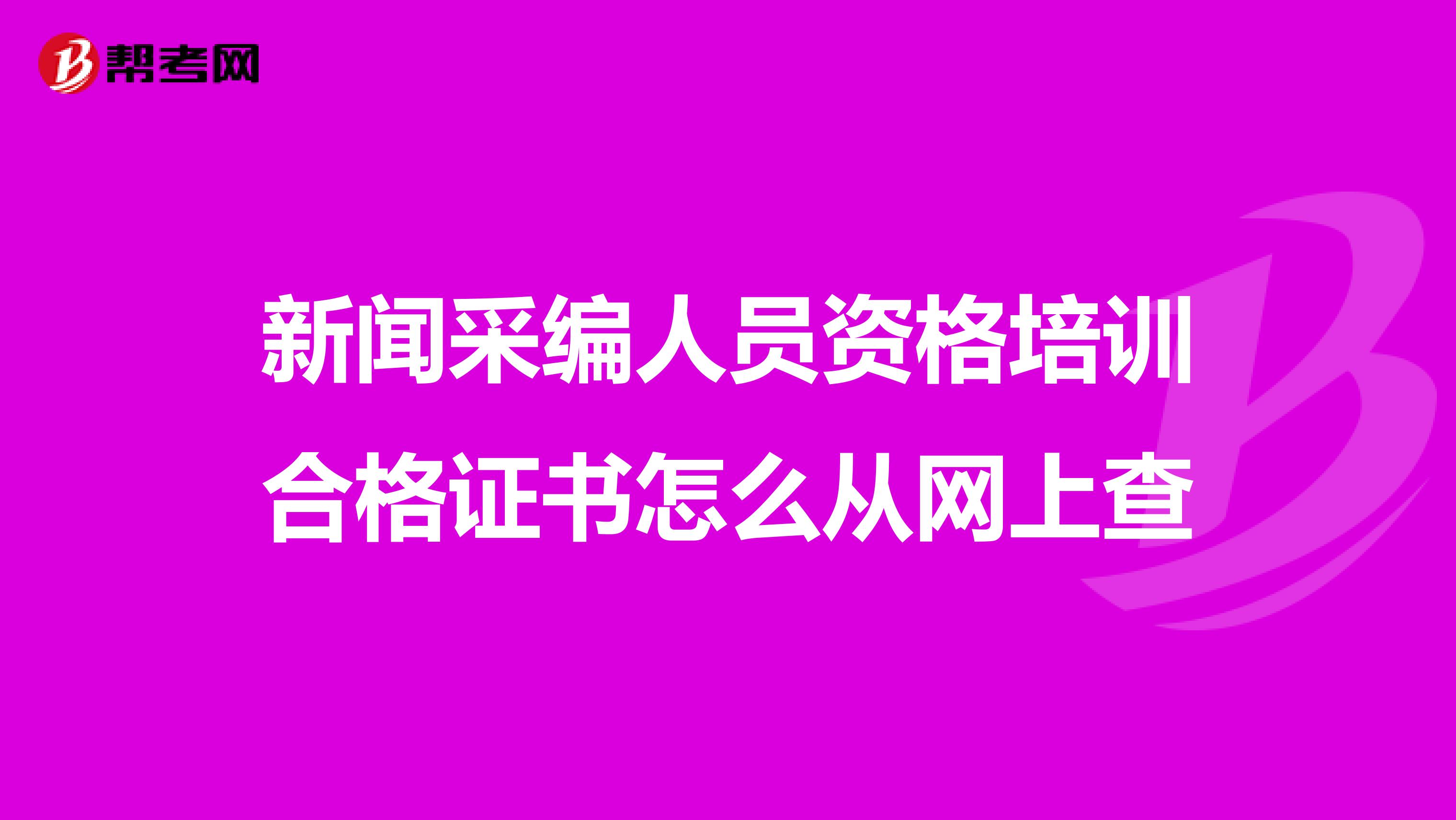 新闻采编人员资格培训合格证书怎么从网上查