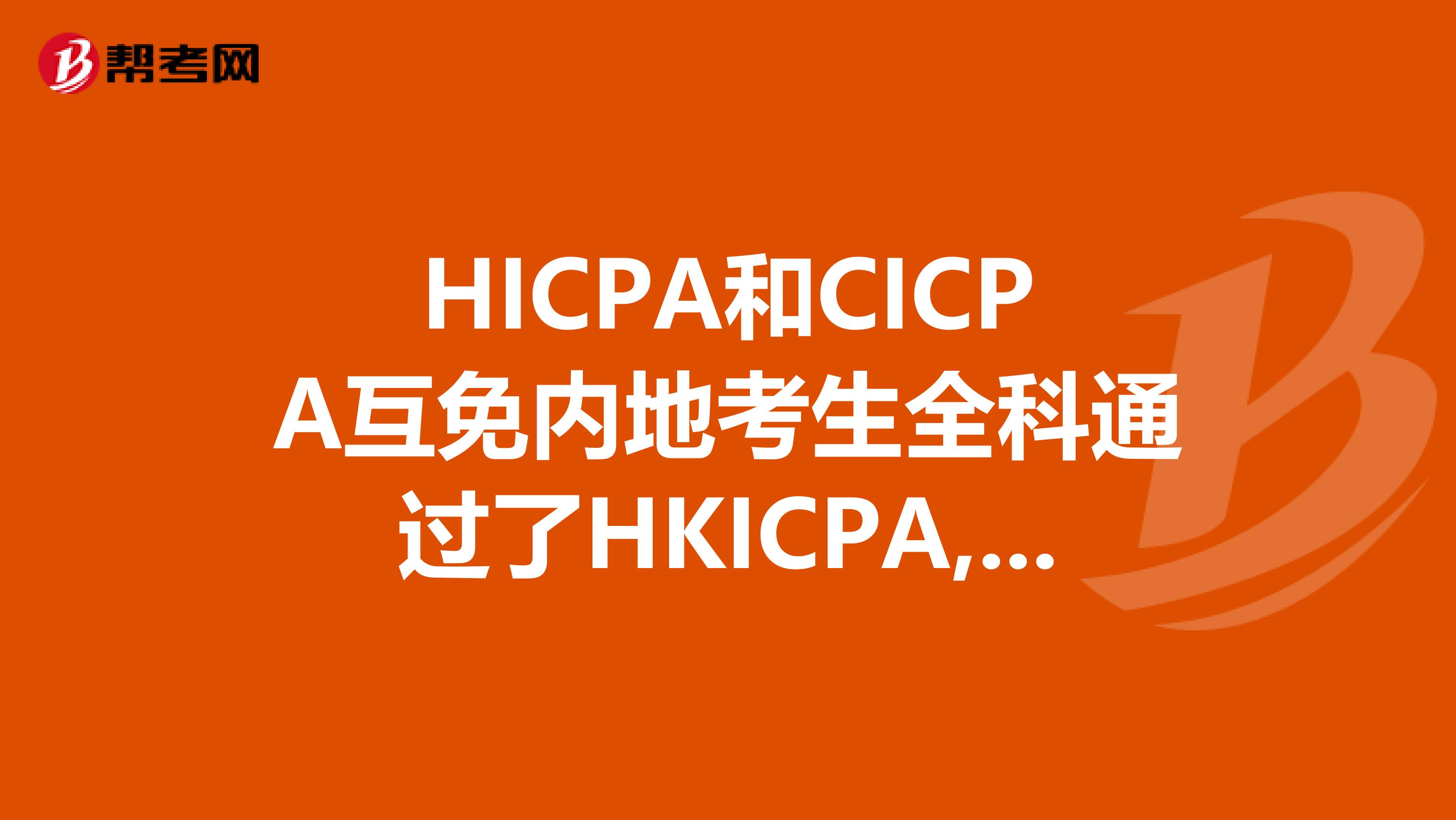 HICPA和CICPA互免内地考生全科通过了HKICPA,再考中国注册会计师可以豁免几门？具体的政策来源是哪里？