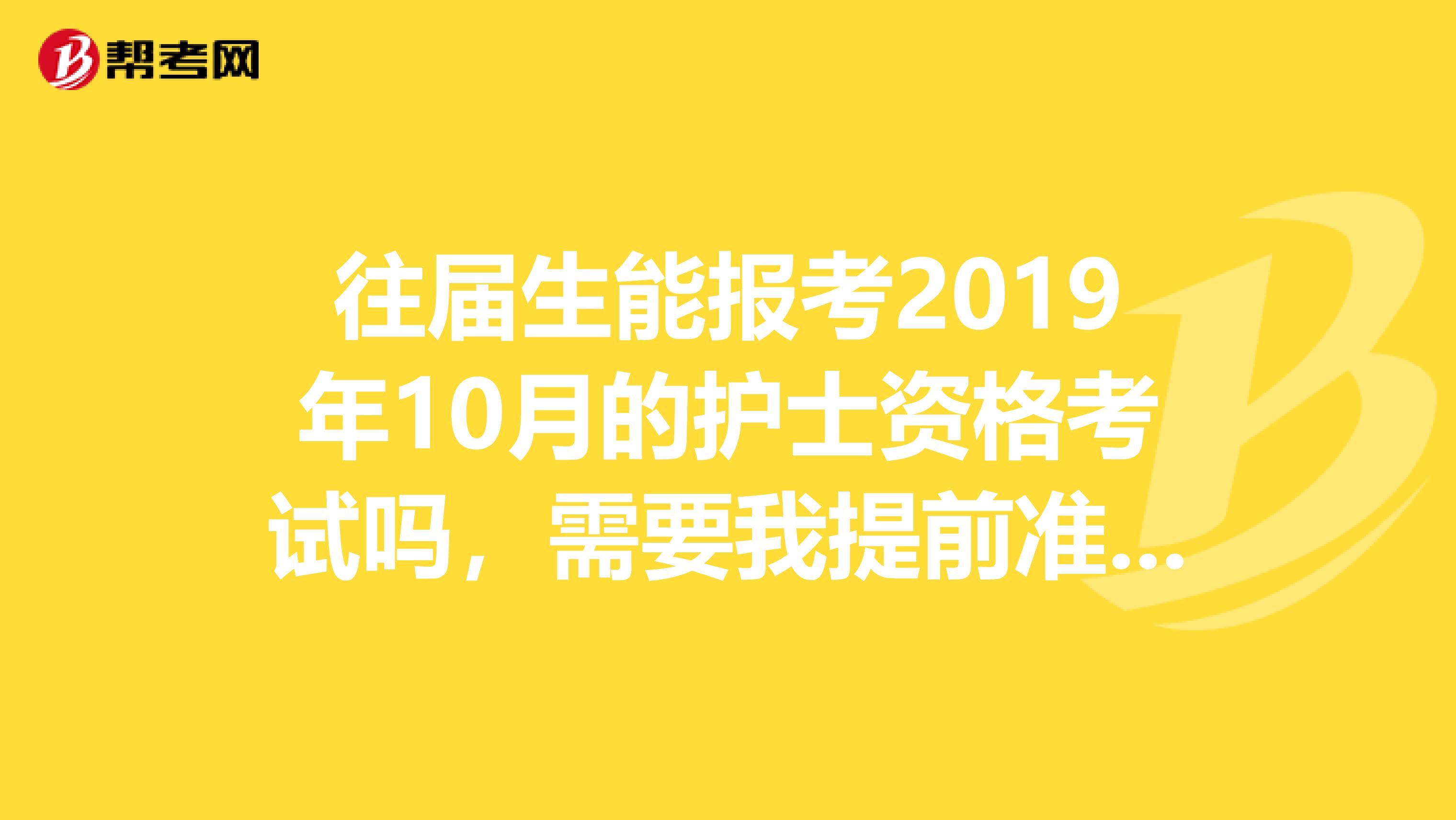 往届生能报考2019年10月的护士资格考试吗，需要我提前准备什么吗