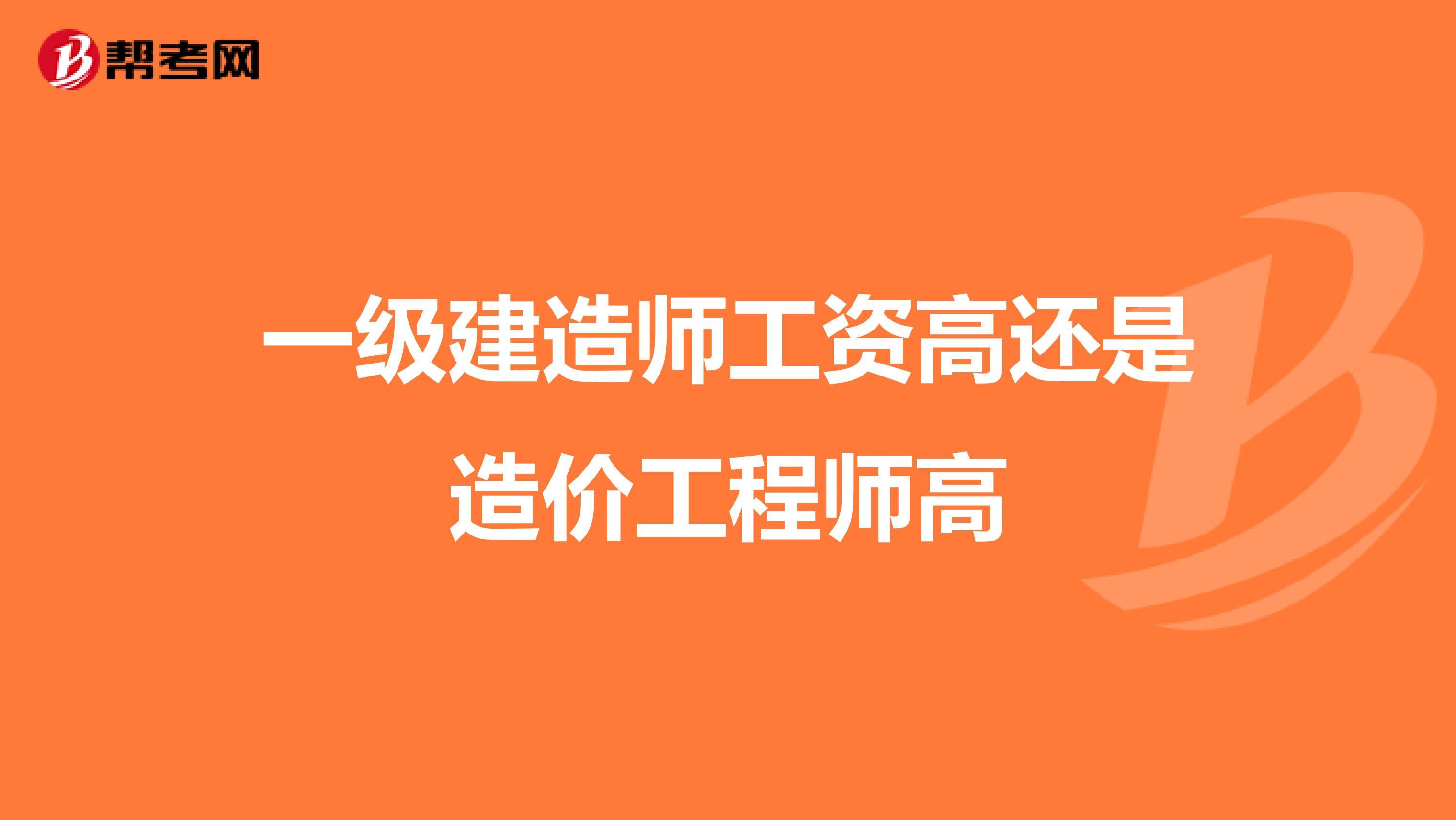 一级建造师工资高还是造价工程师高