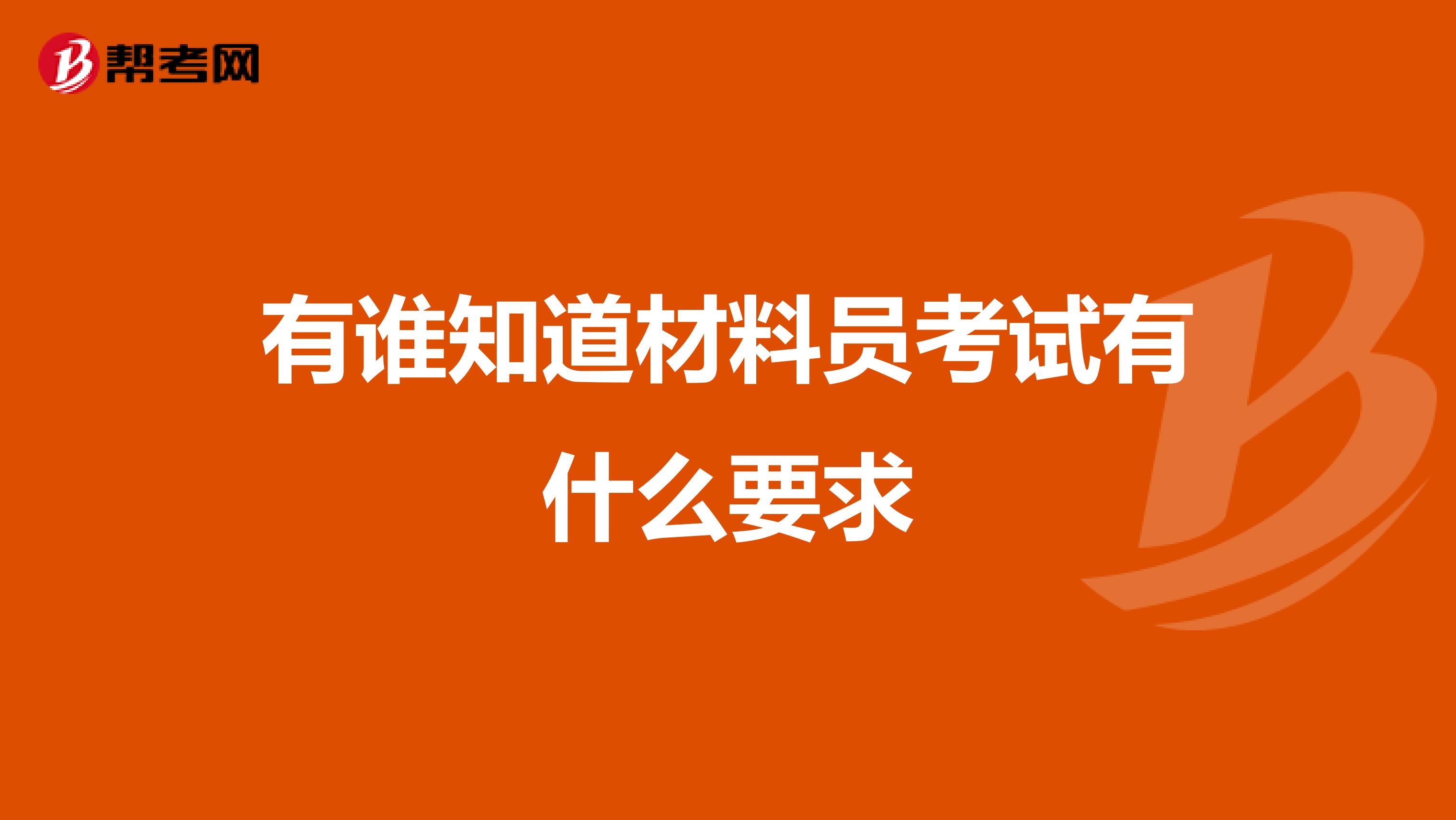 有谁知道材料员考试有什么要求
