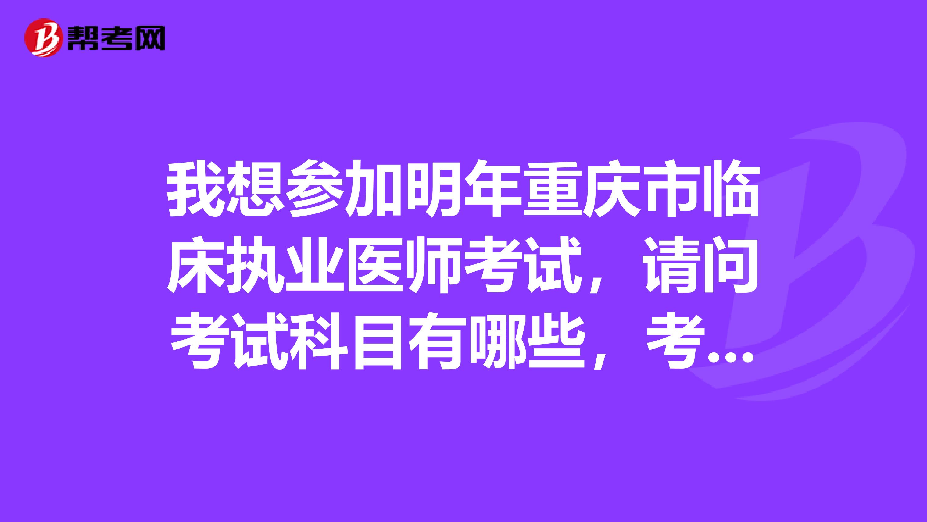 我想参加明年重庆市临床执业医师考试,请问考试科目有哪些,考试范围是不是有个规定...