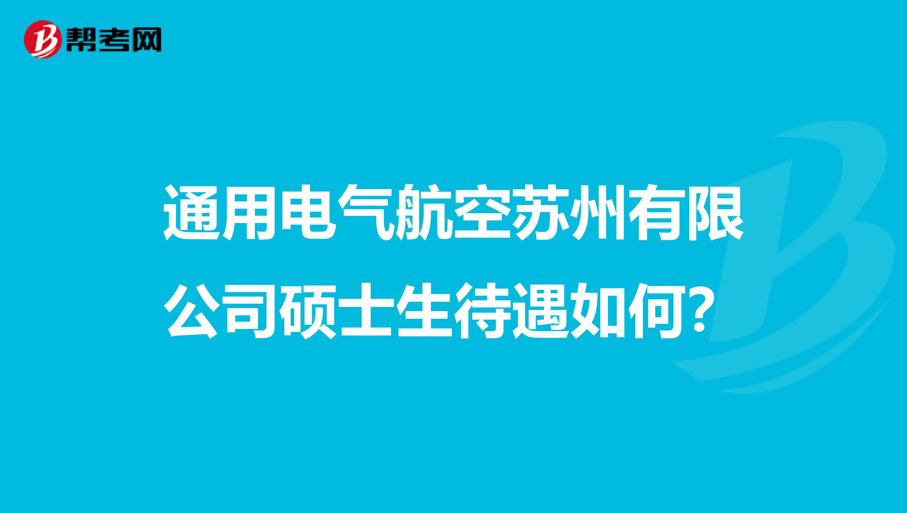 通用电气航空苏州有限公司硕士生待遇如何？