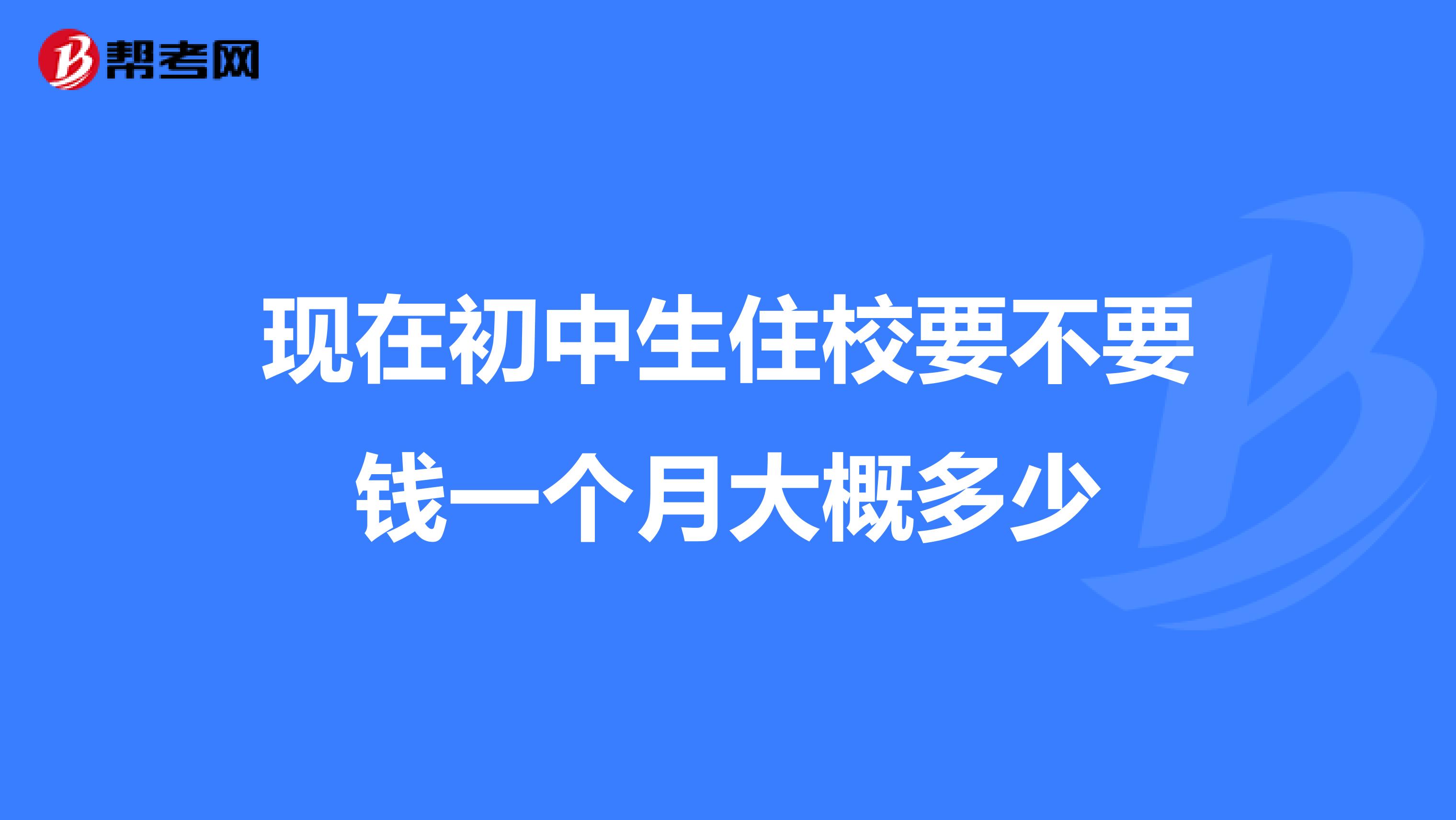现在初中生住校要不要钱一个月大概多少