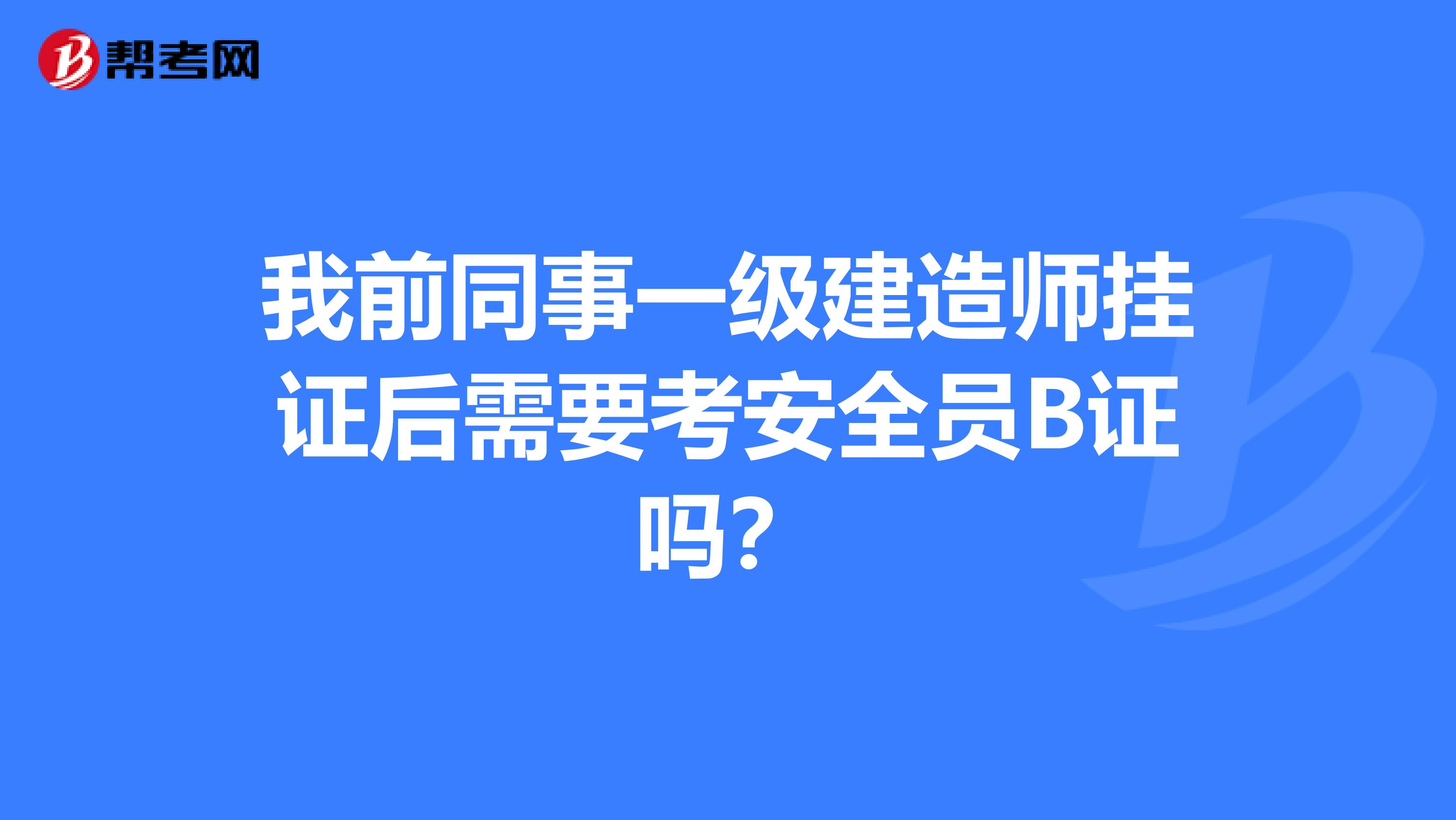 我前同事一级建造师挂证后需要考安全员B证吗?