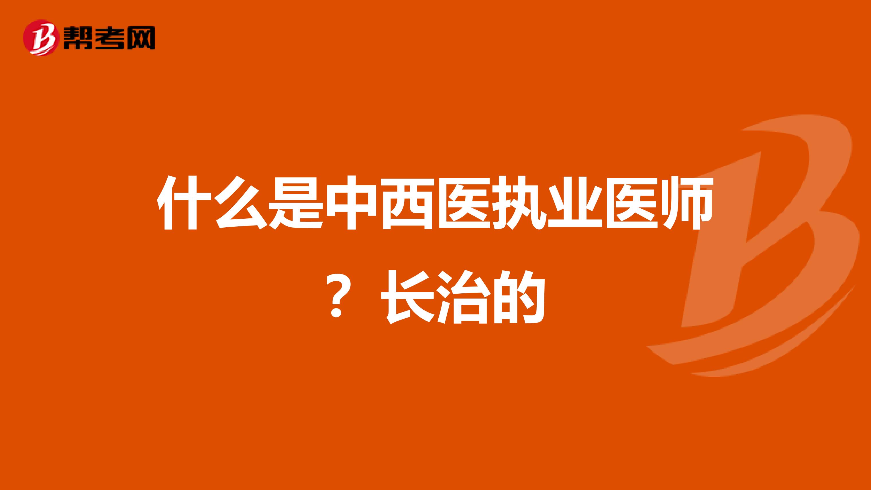 什么是中西医执业医师?长治的