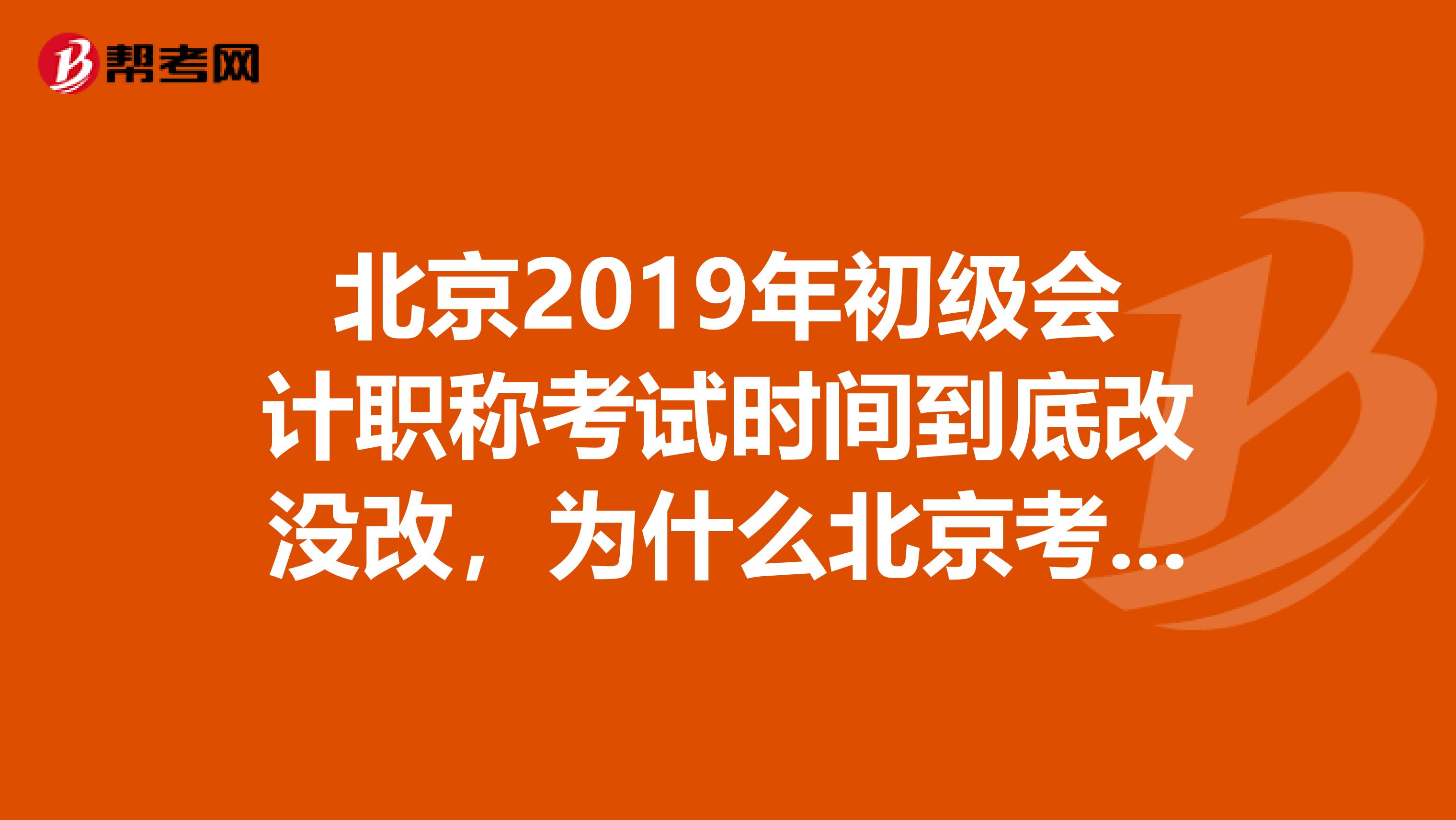 北京2019年初级会计职称考试时间到底改没改,为什么北京考试界还是5月12考试