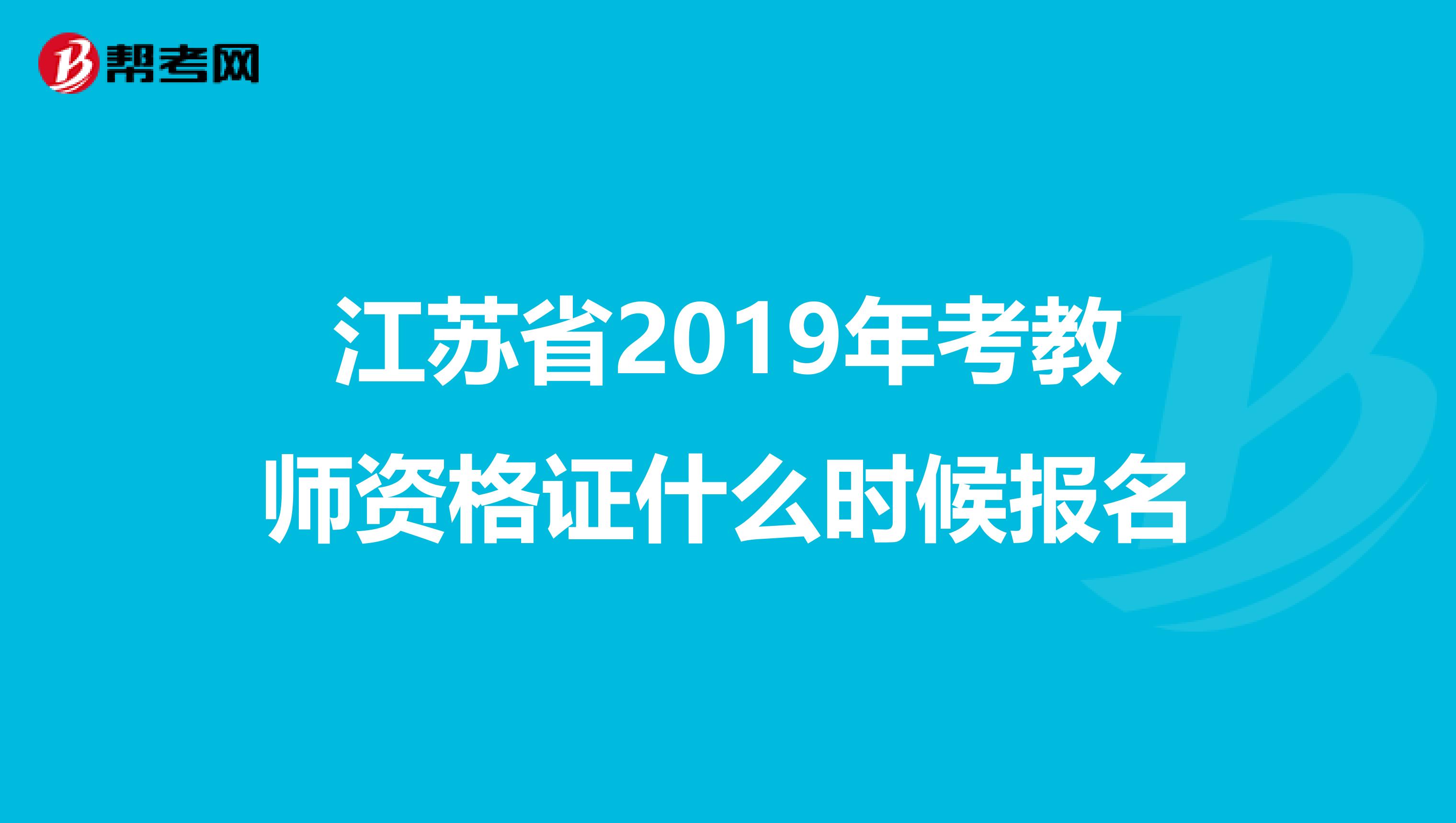 江蘇省2019年考教師資格證什么時候報名