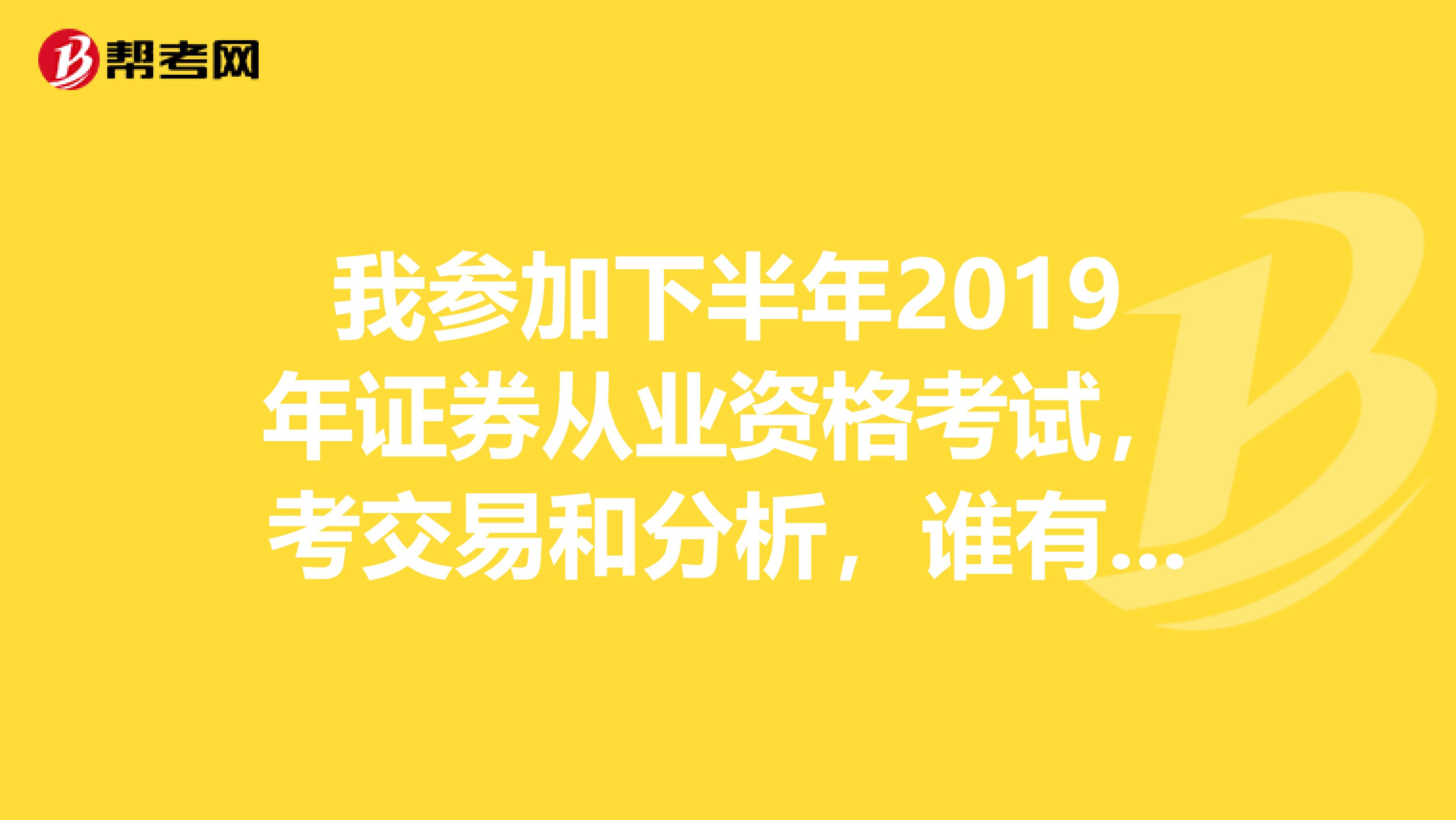 我参加下半年2019年证券从业资格考试,考交易和分析,谁有复习资料?
