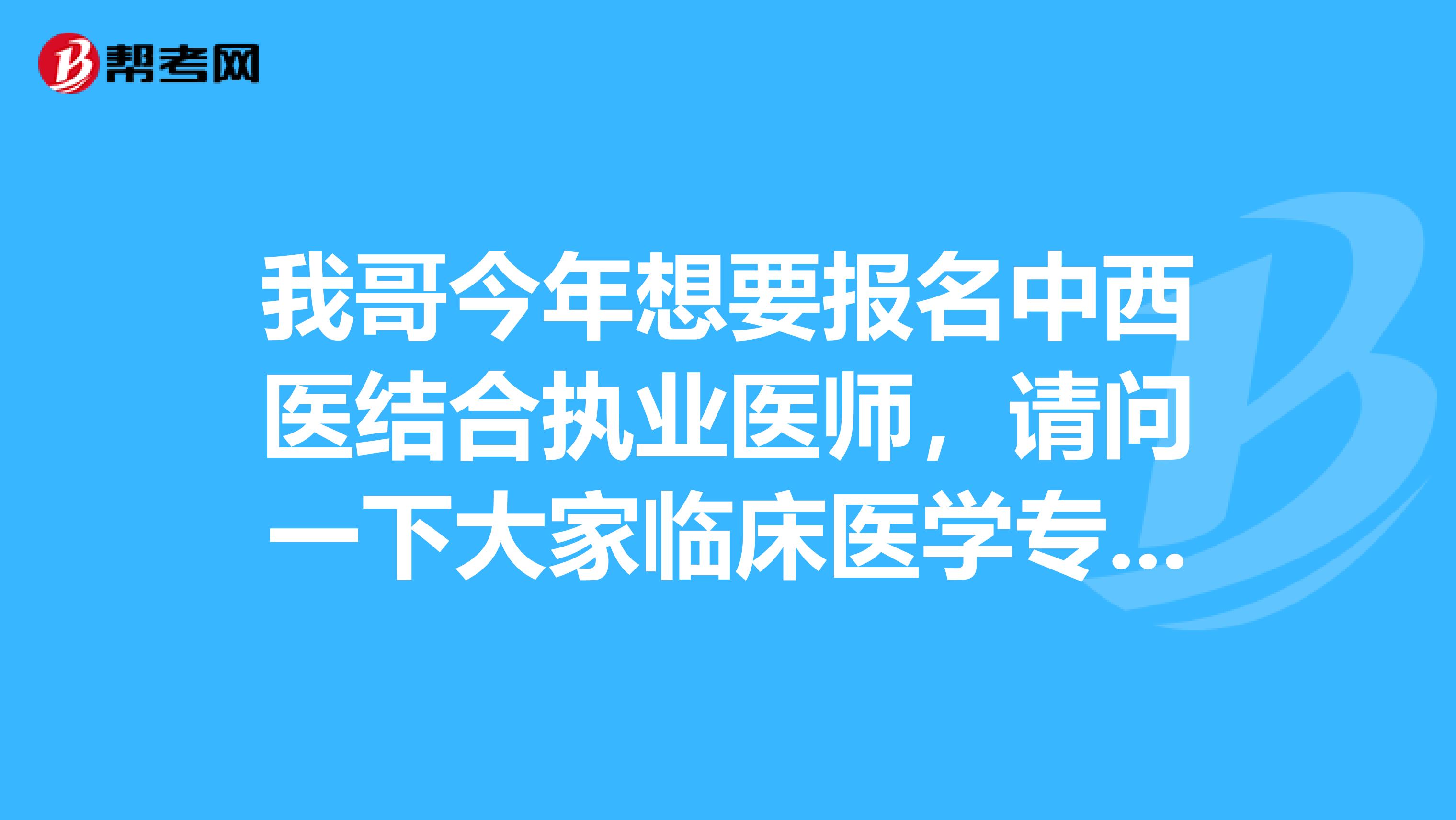 我哥今年想要报名中西医结合执业医师,请问一下大家临床医学专业能否报考中西医结合专业医师考试?坐标海南