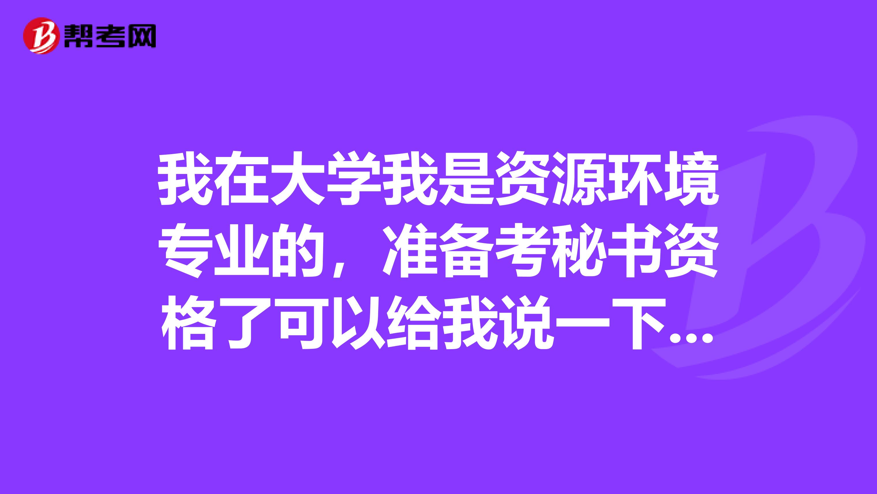 我在大学我是资源环境专业的,准备考秘书资格了可以给我说一下秘书资格考试难吗?有谁了解吗