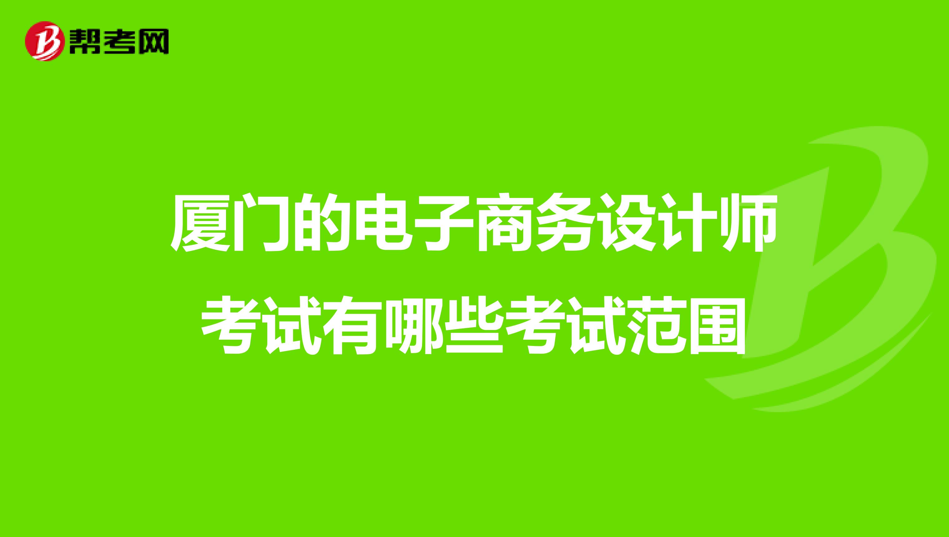 厦门的电子商务设计师考试有哪些考试范围