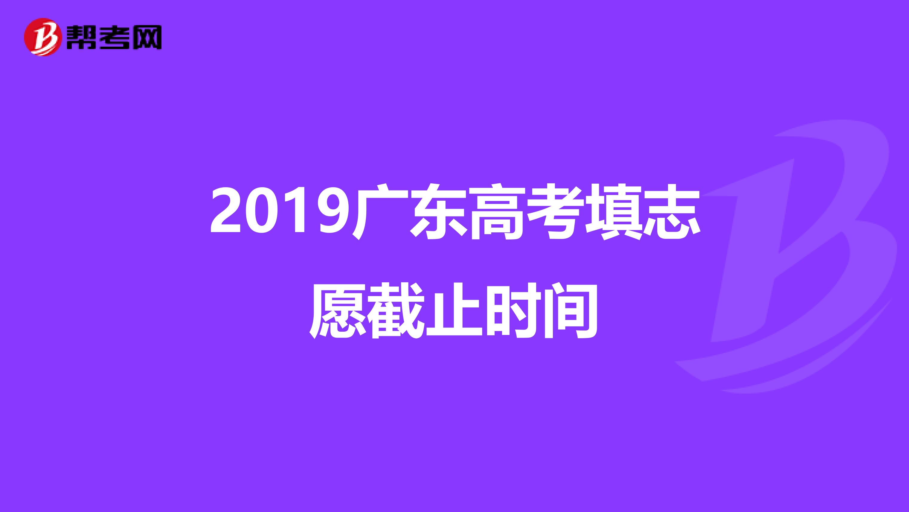 2019广东高考填志愿截止时间