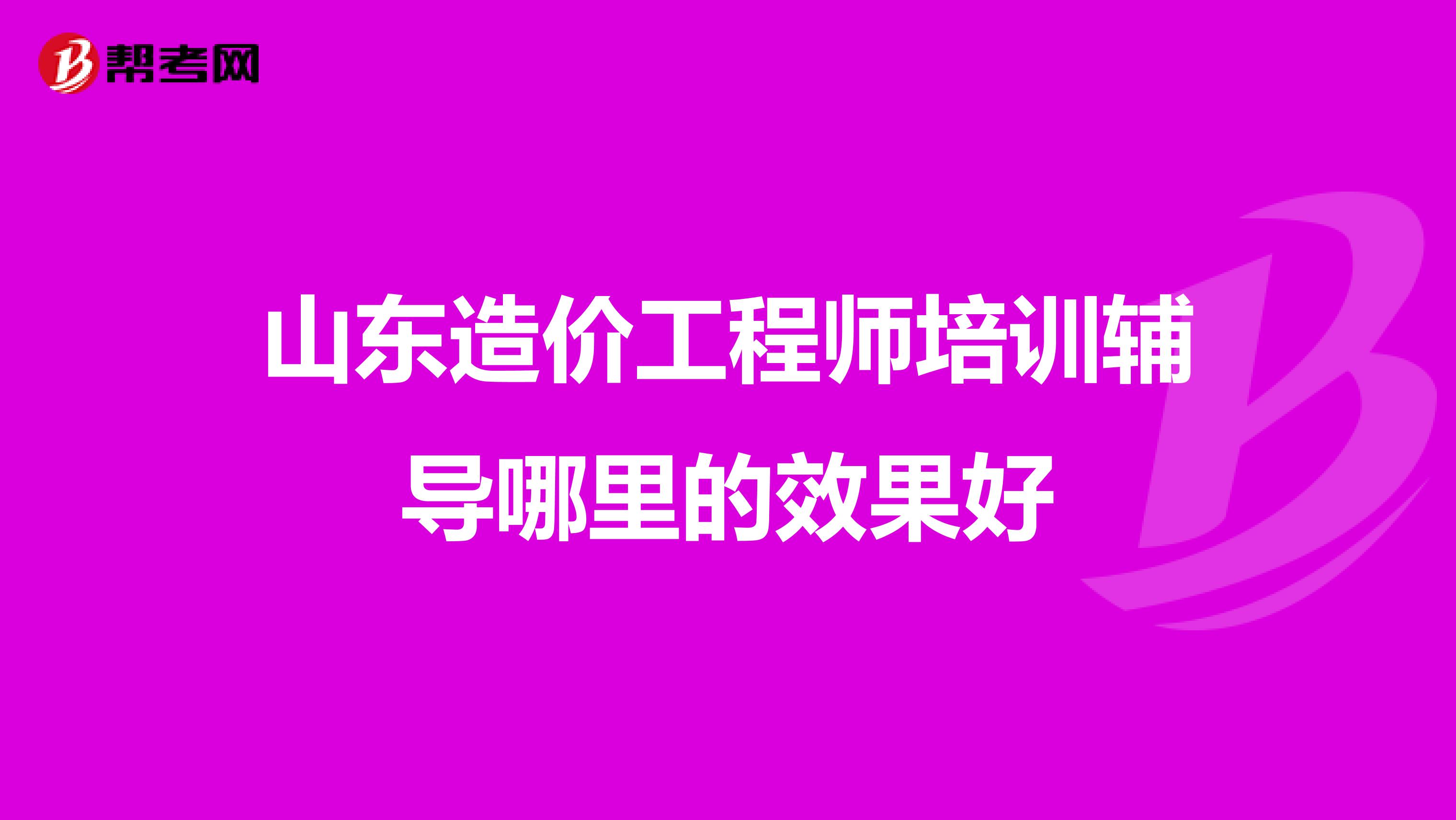 山东造价工程师培训辅导哪里的效果好