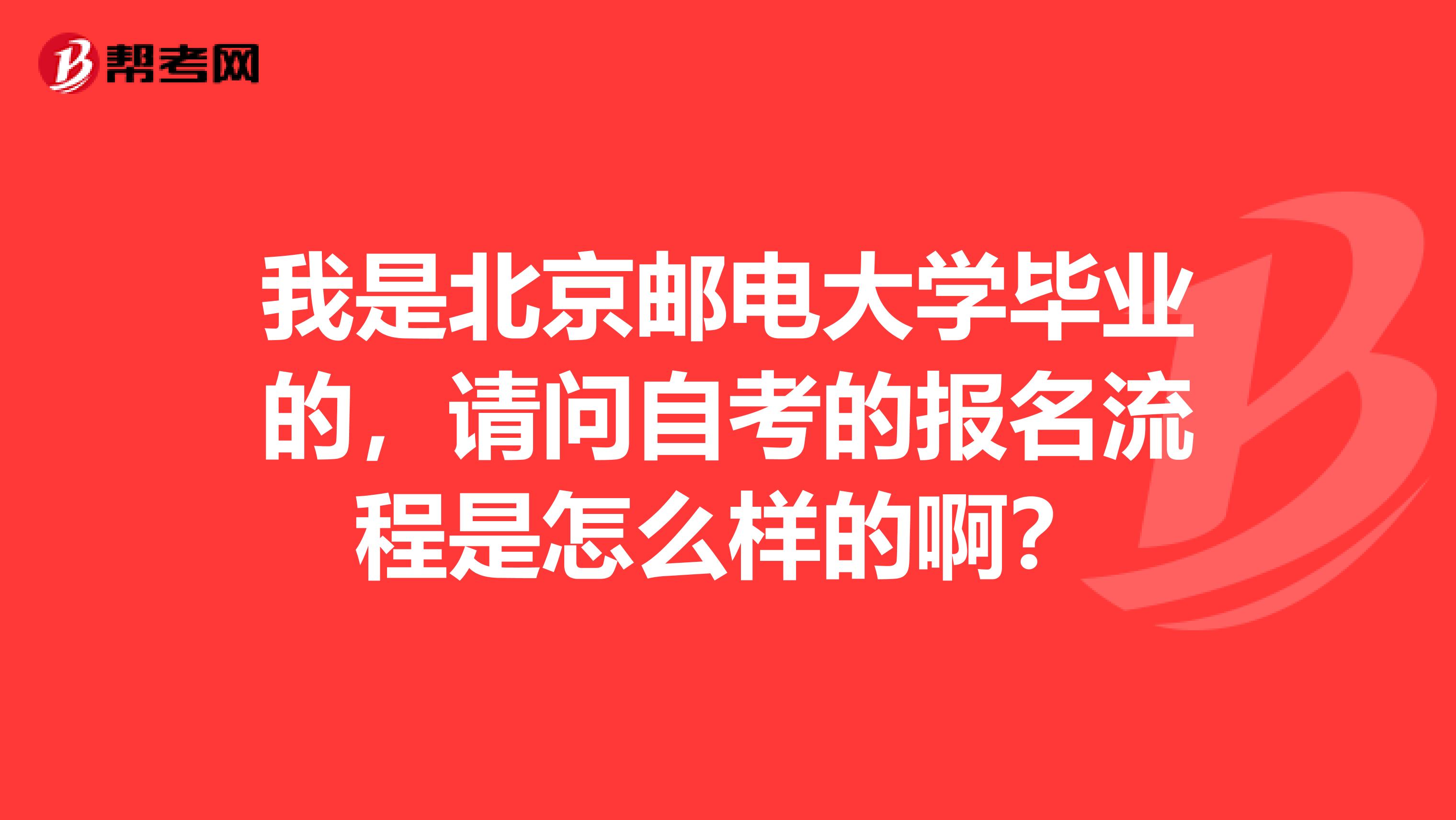 我是北京邮电大学毕业的，请问自考的报名流程是怎么样的啊？