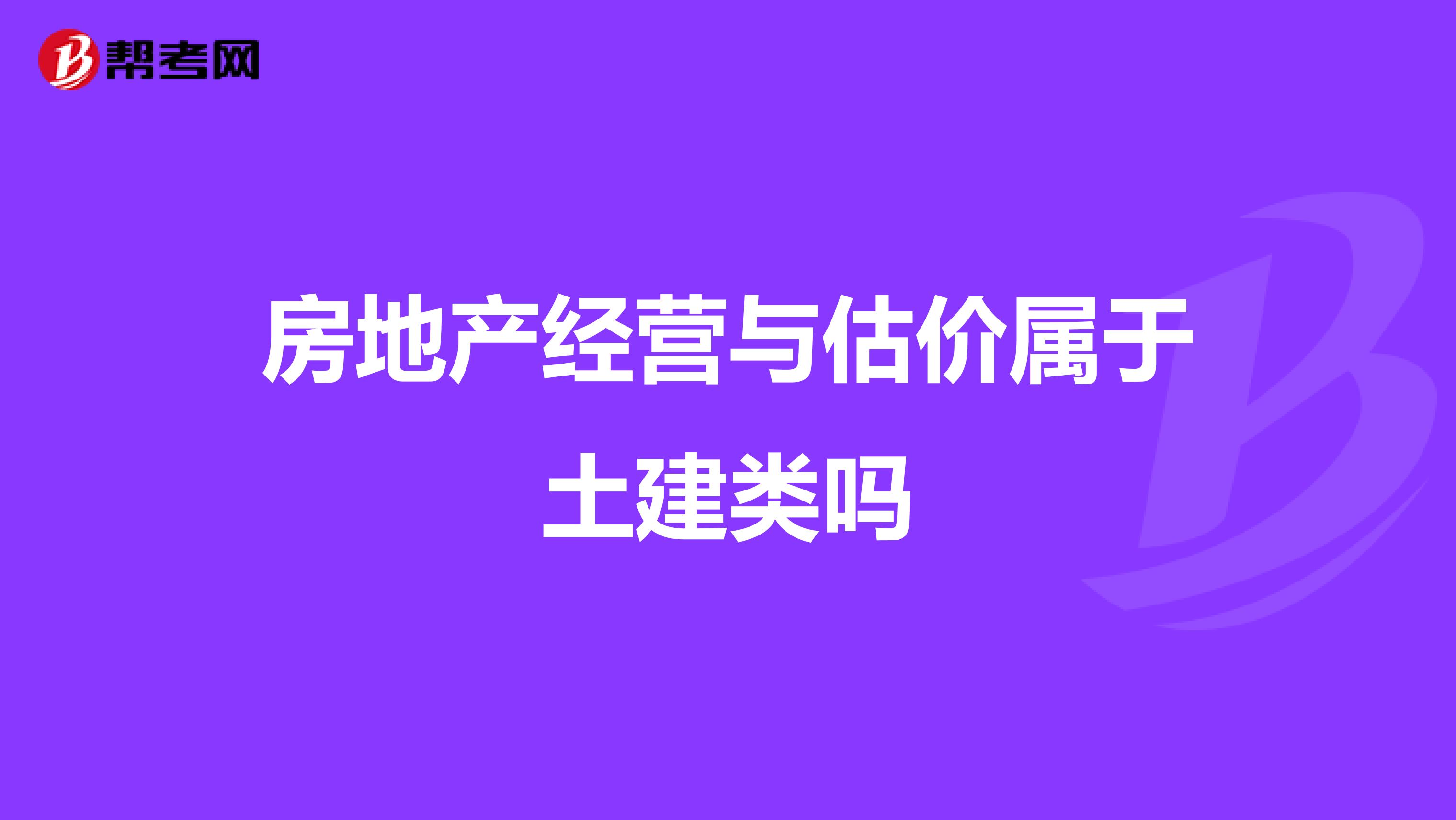 房地产经营与估价属于土建类吗