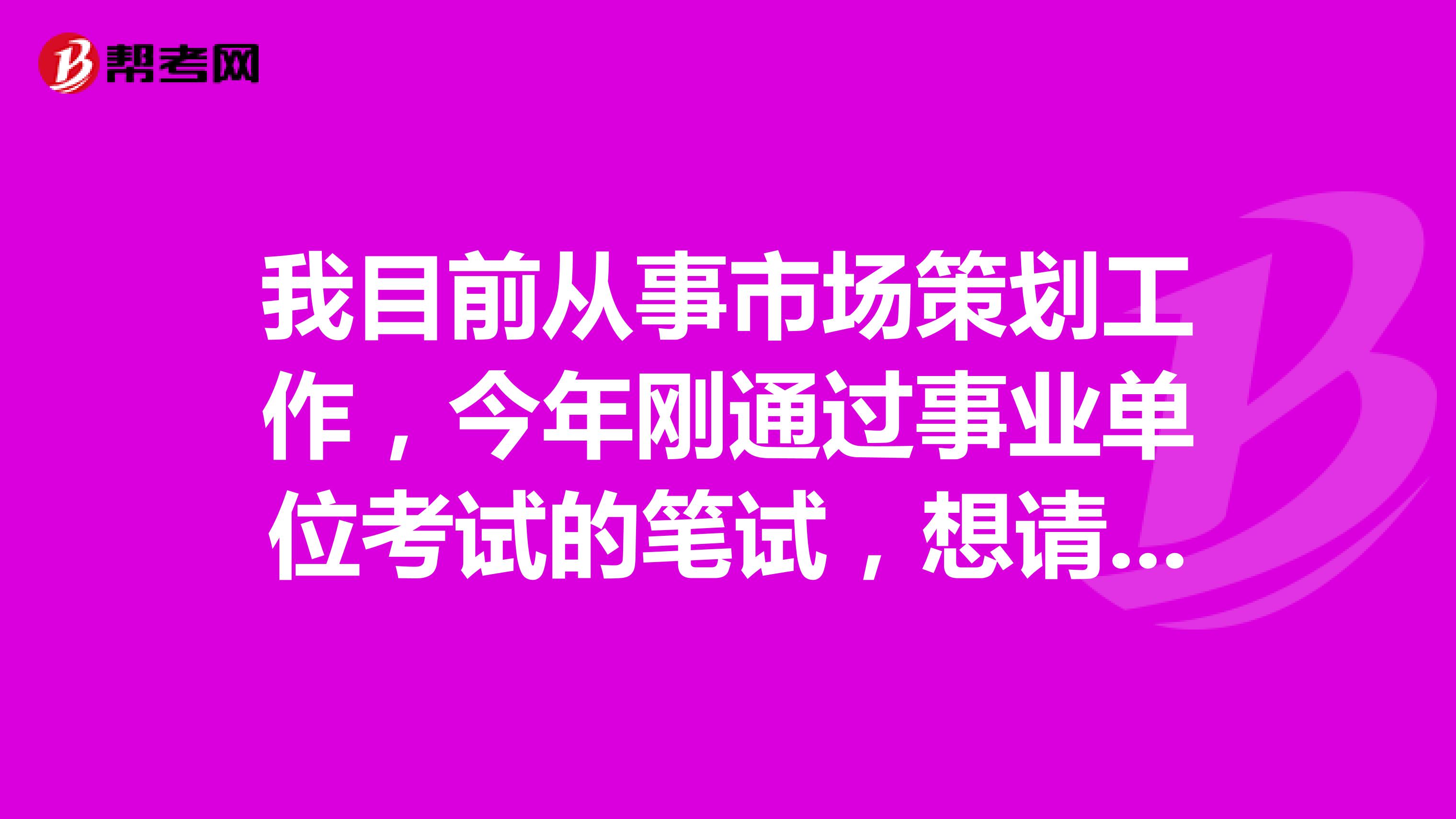 我目前从事市场策划工作,今年刚通过事业单位考试的笔试,想请问大家事业单位考试面试有没有什么技巧啊!我感觉好难