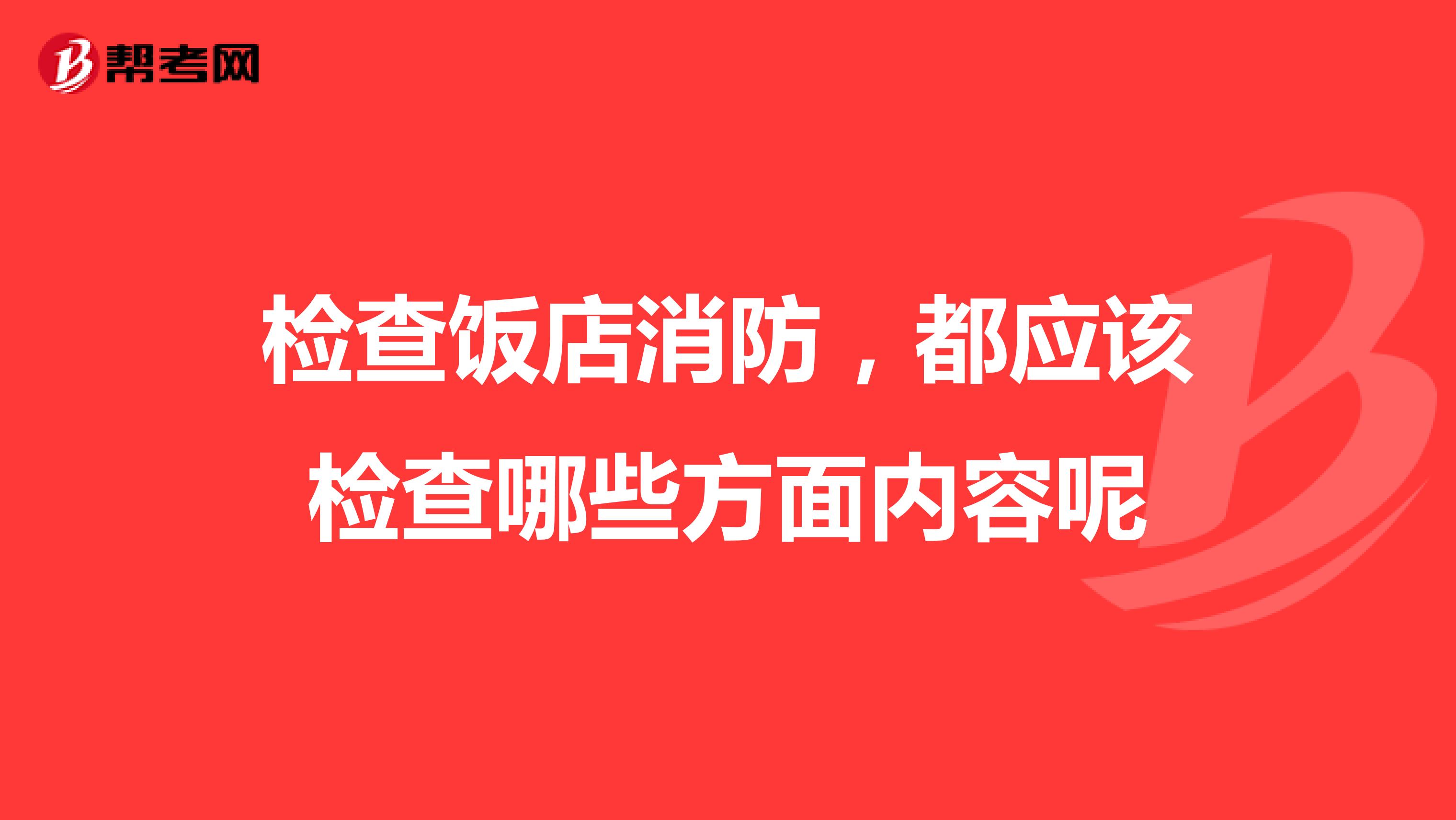 检查饭店消防,都应该检查哪些方面内容呢