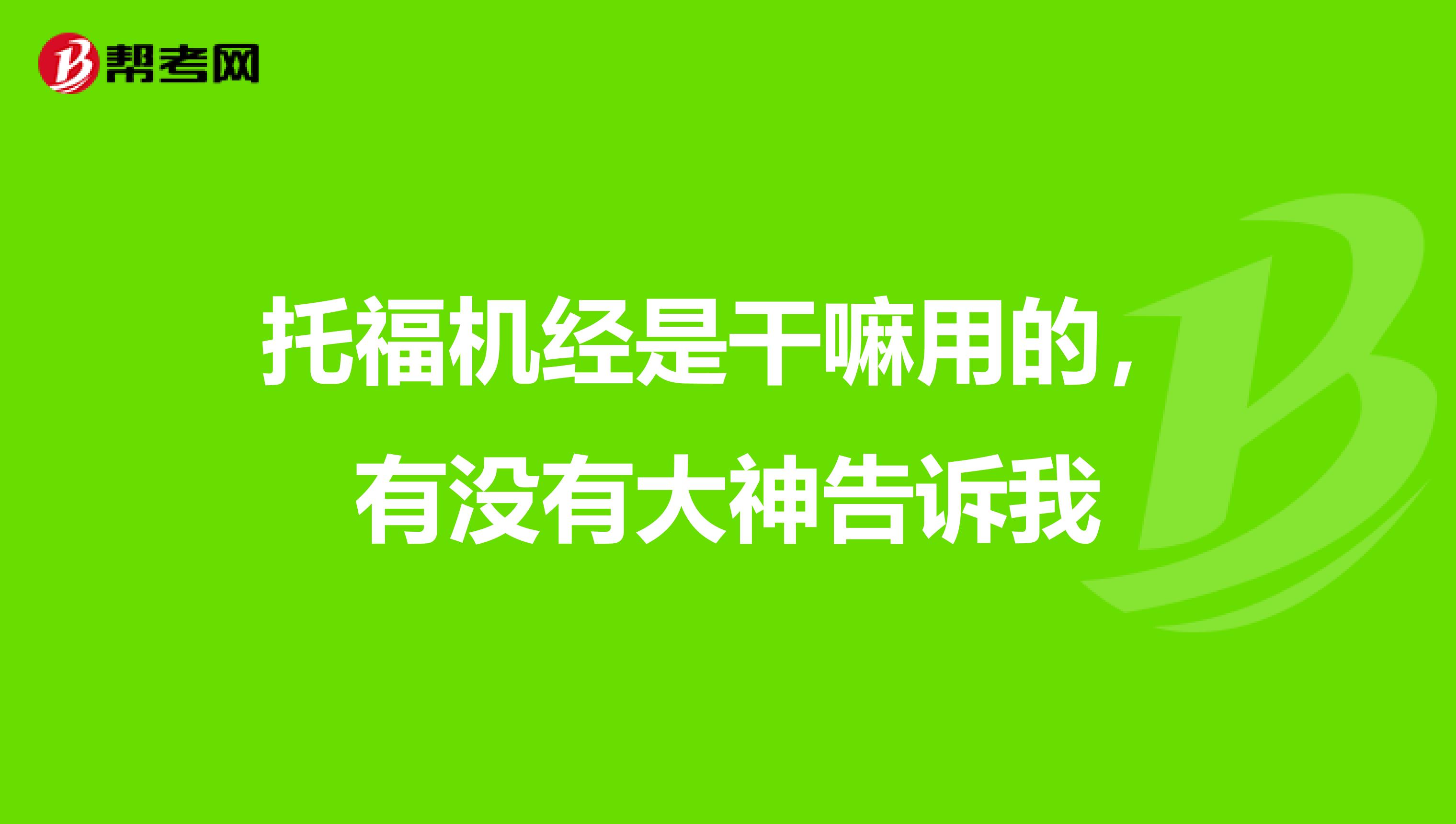 托福机经是干嘛用的，有没有大神告诉我