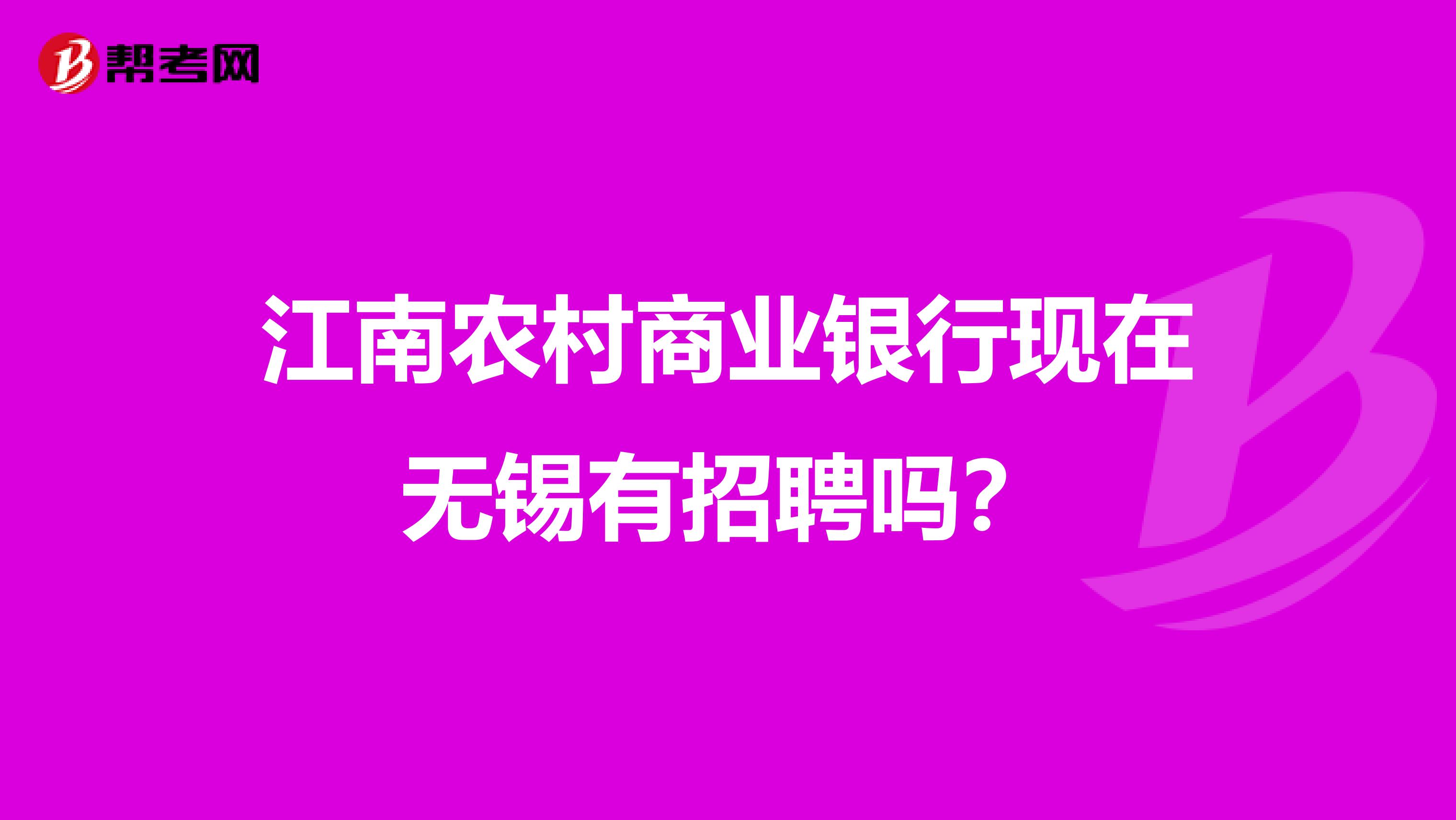 江南農(nóng)村商業(yè)銀行現(xiàn)在無(wú)錫有招聘嗎?