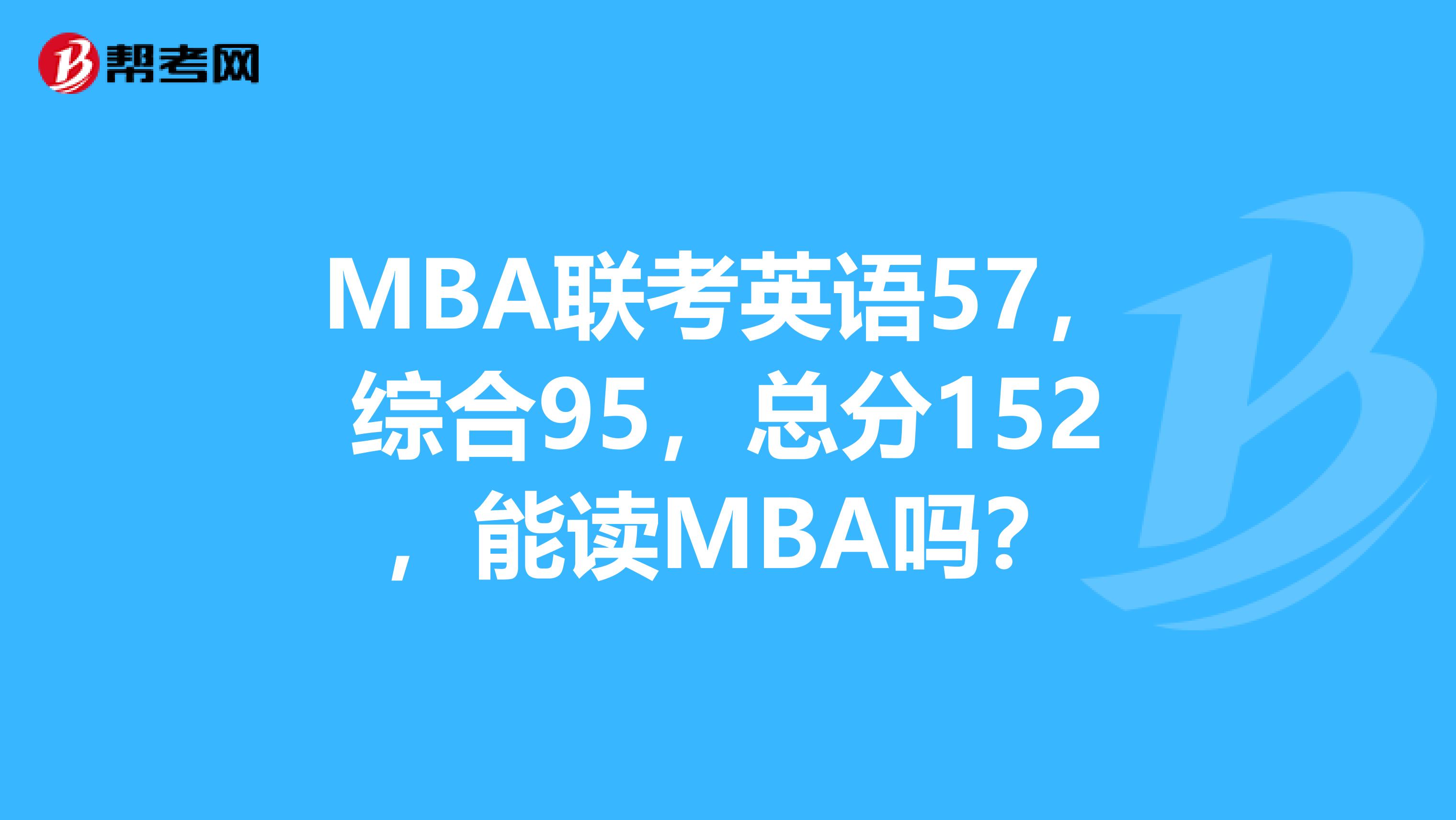 MBA联考英语57,综合95,总分152,能读MBA吗?