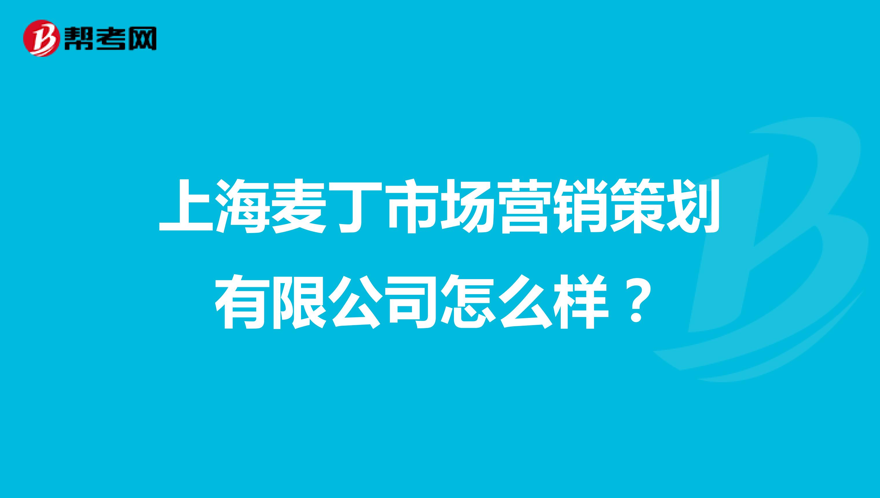 上海麦丁市场营销策划有限公司怎么样？