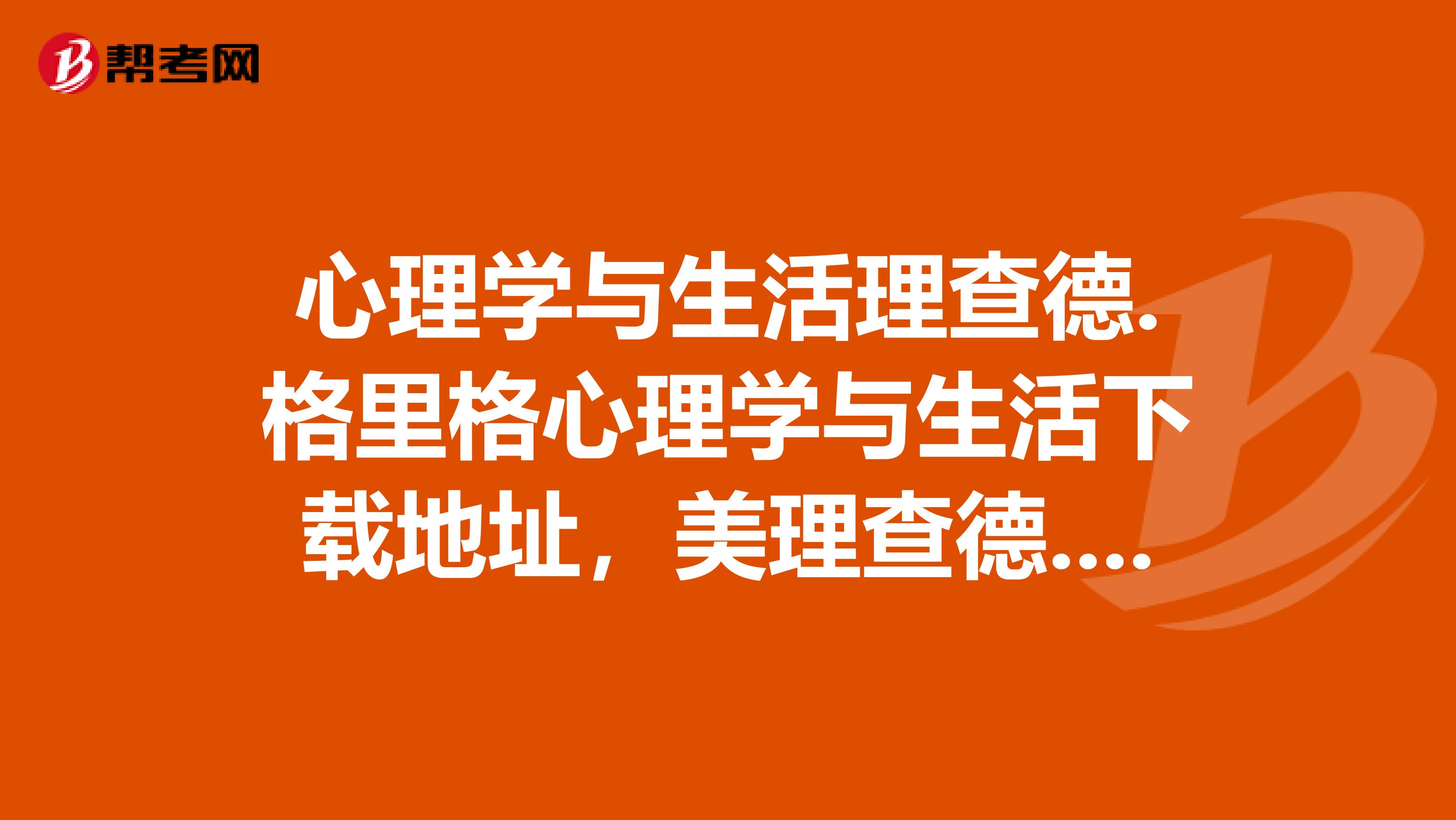 心理学与生活理查德.格里格心理学与生活下载地址，美理查德.格里格,菲利普.津巴多著
